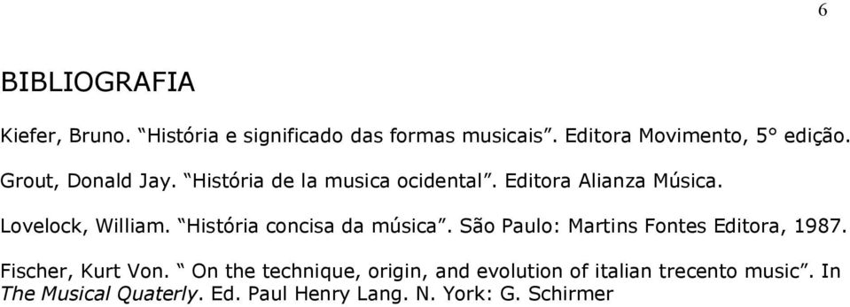 História concisa da música. São Paulo: Martins Fontes Editora, 1987. Fischer, Kurt Von.