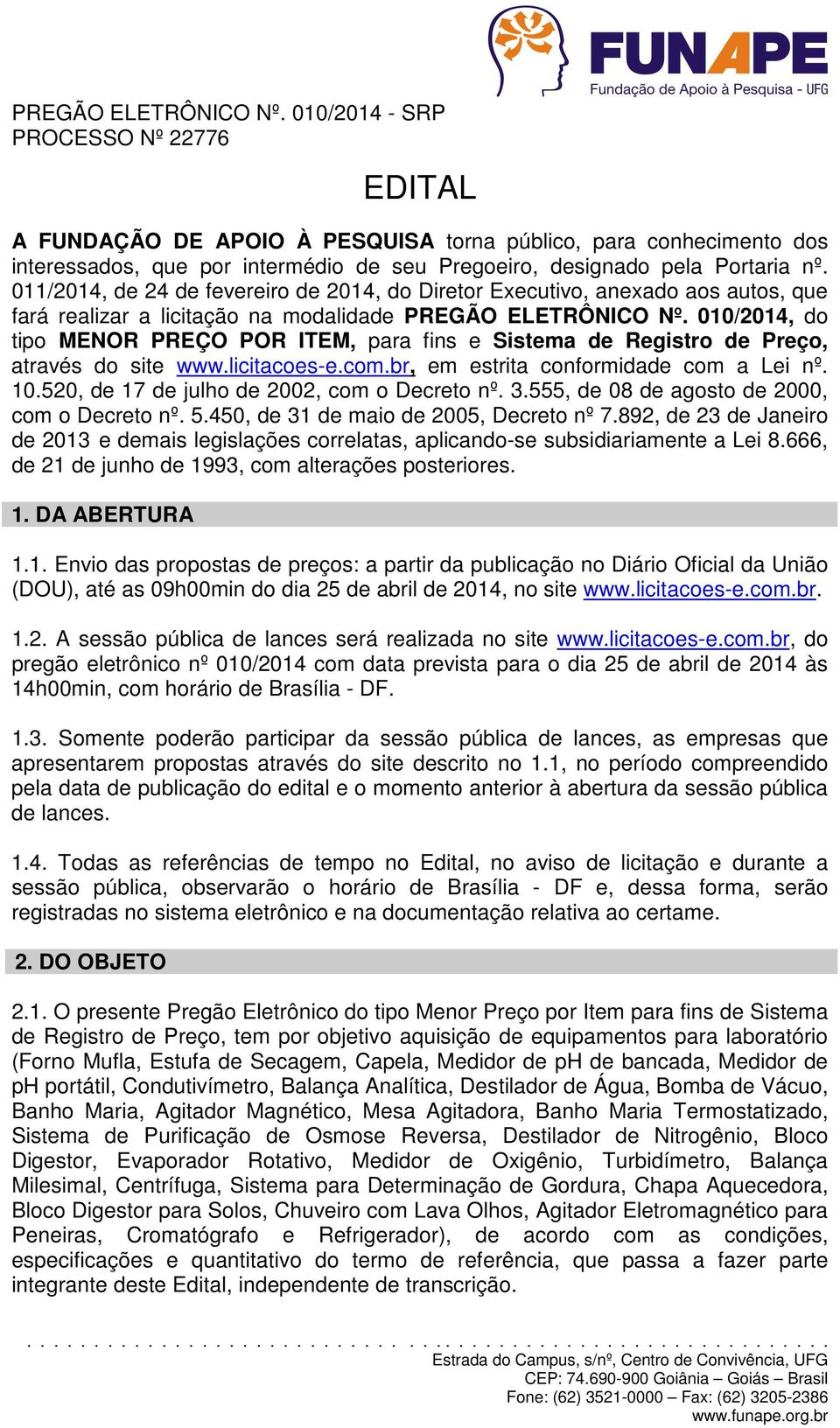 011/2014, de 24 de fevereiro de 2014, do Diretor Executivo, anexado aos autos, que fará realizar a licitação na modalidade  010/2014, do tipo MENOR PREÇO POR ITEM, para fins e Sistema de Registro de