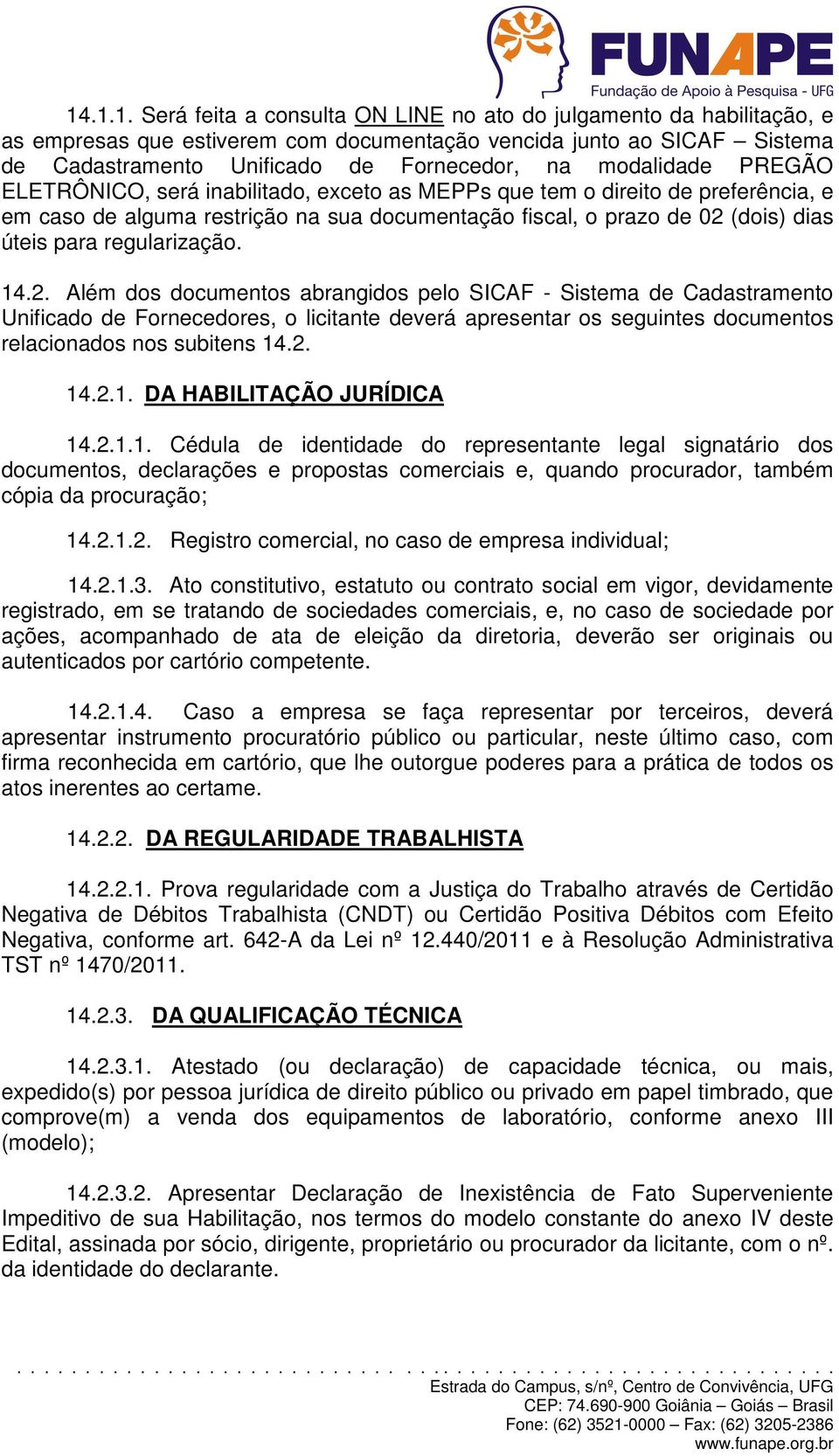 regularização. 14.2. Além dos documentos abrangidos pelo SICAF - Sistema de Cadastramento Unificado de Fornecedores, o licitante deverá apresentar os seguintes documentos relacionados nos subitens 14.