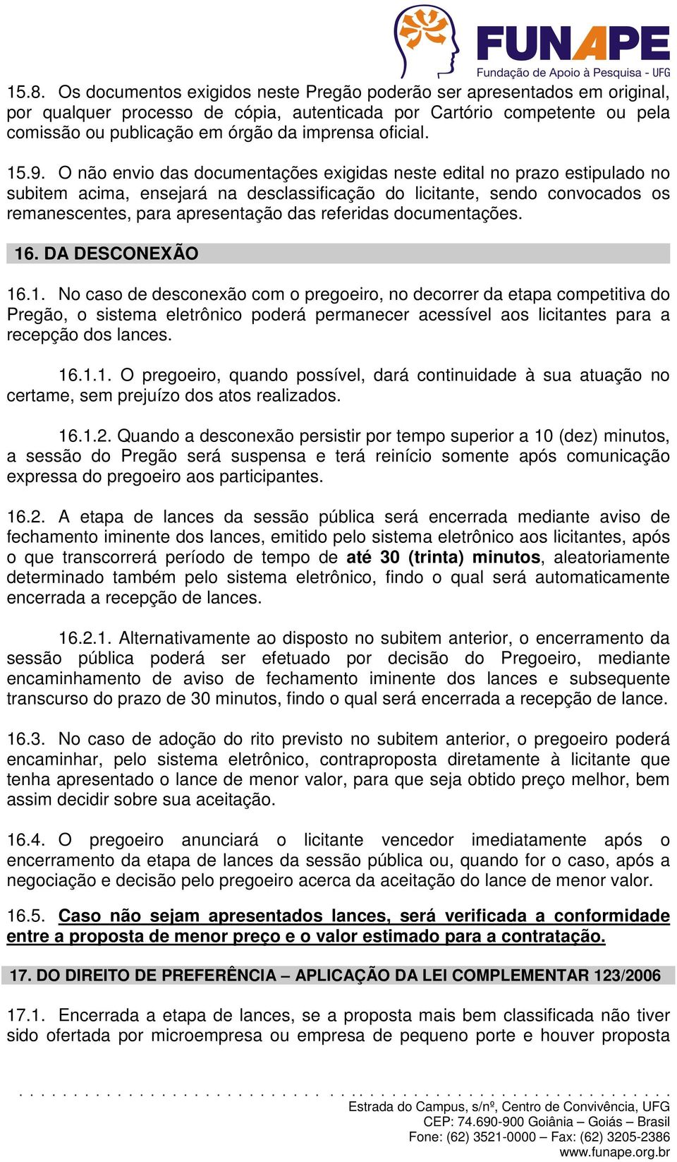 O não envio das documentações exigidas neste edital no prazo estipulado no subitem acima, ensejará na desclassificação do licitante, sendo convocados os remanescentes, para apresentação das referidas