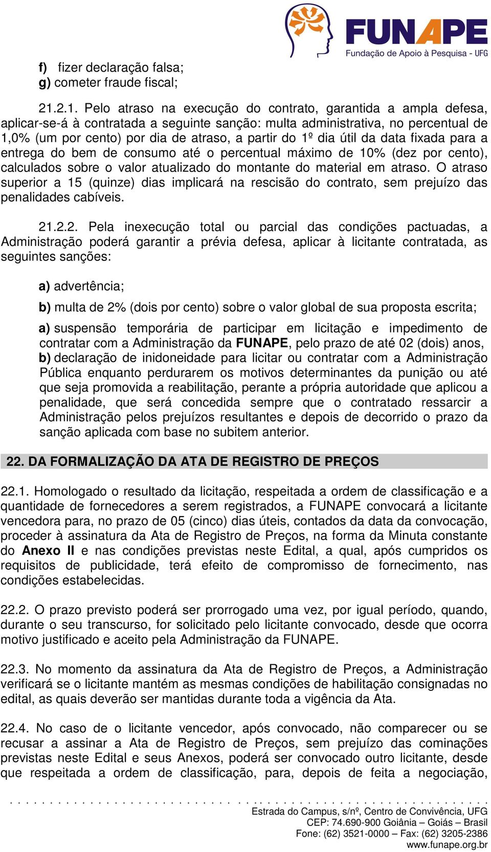 do 1º dia útil da data fixada para a entrega do bem de consumo até o percentual máximo de 10% (dez por cento), calculados sobre o valor atualizado do montante do material em atraso.