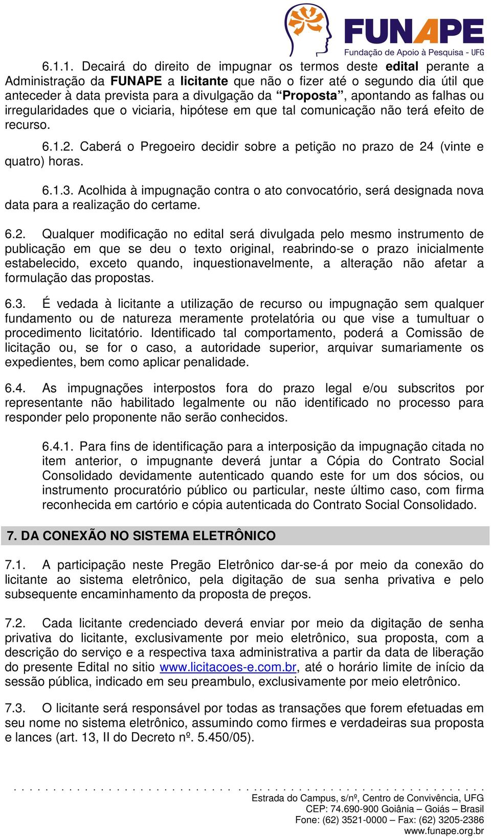 Caberá o Pregoeiro decidir sobre a petição no prazo de 24