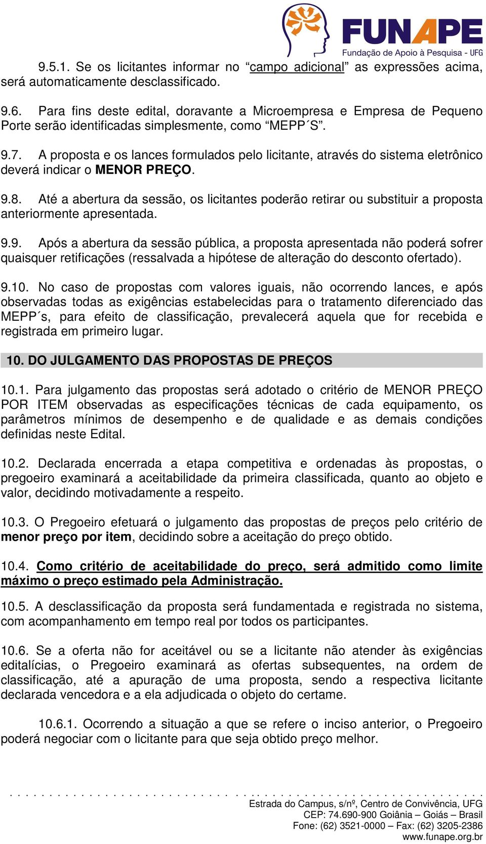 A proposta e os lances formulados pelo licitante, através do sistema eletrônico deverá indicar o MENOR PREÇO. 9.8.