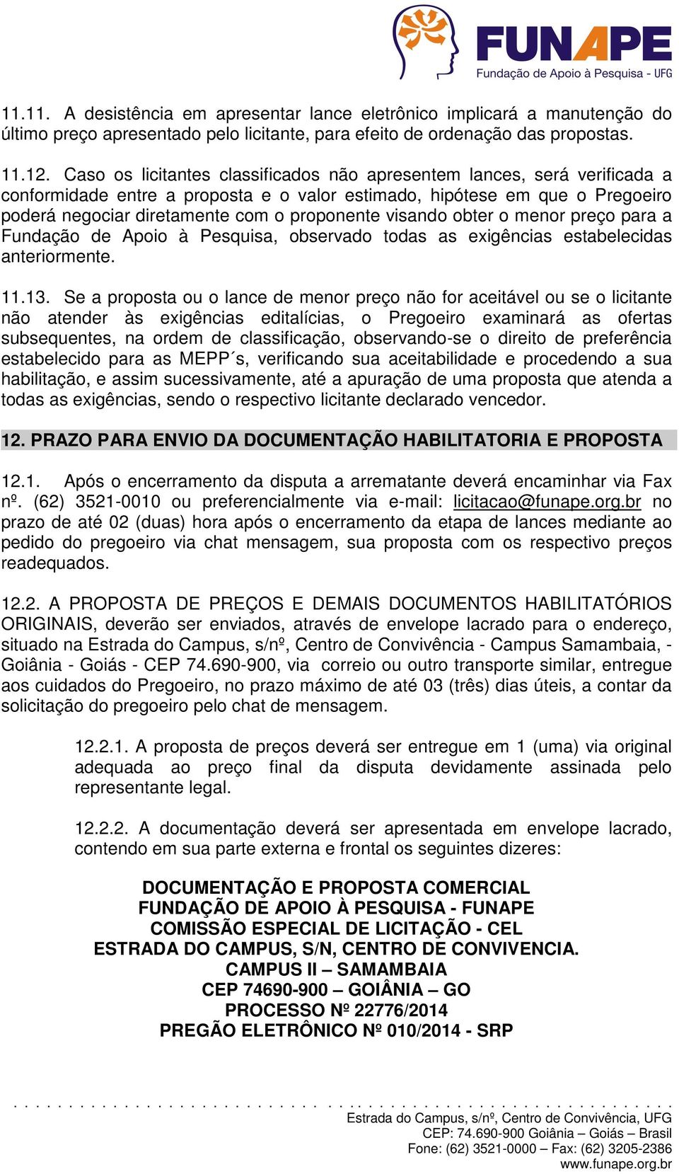 visando obter o menor preço para a Fundação de Apoio à Pesquisa, observado todas as exigências estabelecidas anteriormente. 11.13.