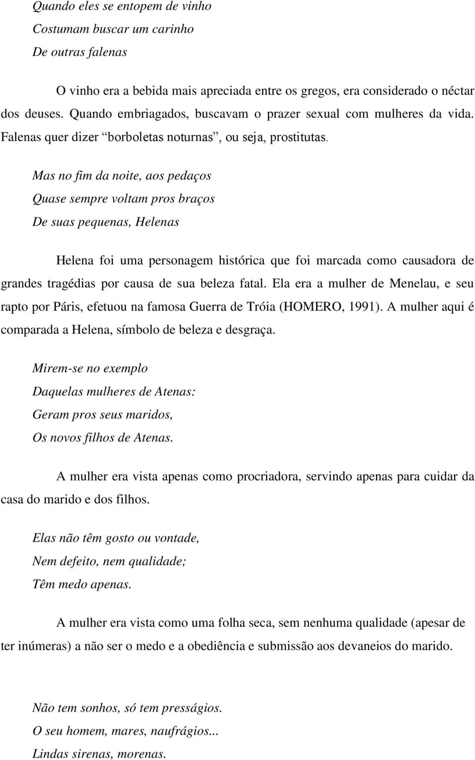 Mas no fim da noite, aos pedaços Quase sempre voltam pros braços De suas pequenas, Helenas Helena foi uma personagem histórica que foi marcada como causadora de grandes tragédias por causa de sua