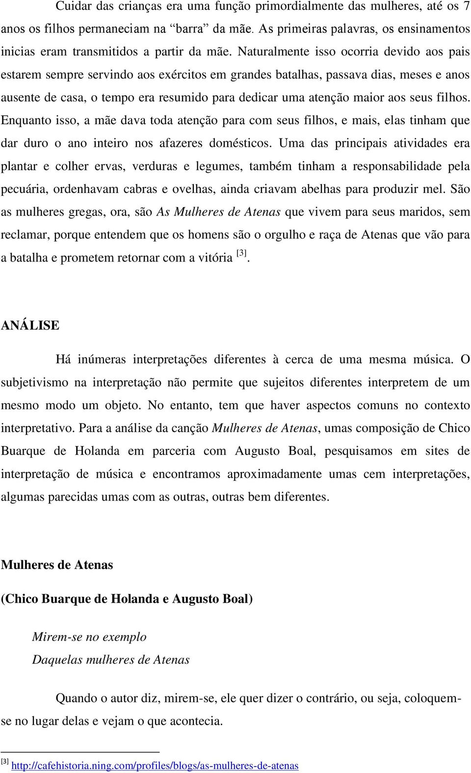 aos seus filhos. Enquanto isso, a mãe dava toda atenção para com seus filhos, e mais, elas tinham que dar duro o ano inteiro nos afazeres domésticos.