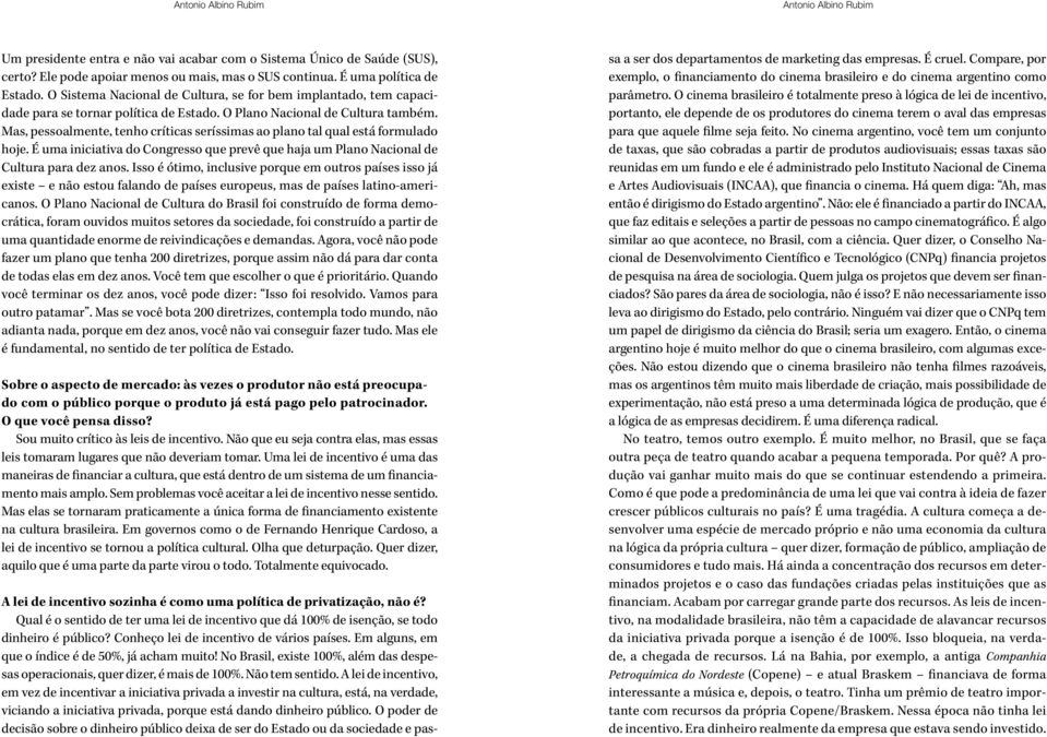 Mas, pessoalmente, tenho críticas seríssimas ao plano tal qual está formulado hoje. É uma iniciativa do Congresso que prevê que haja um Plano Nacional de Cultura para dez anos.