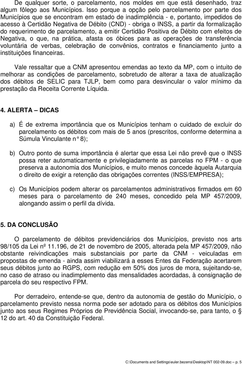 partir da formalização do requerimento de parcelamento, a emitir Certidão Positiva de Débito com efeitos de Negativa, o que, na prática, afasta os óbices para as operações de transferência voluntária