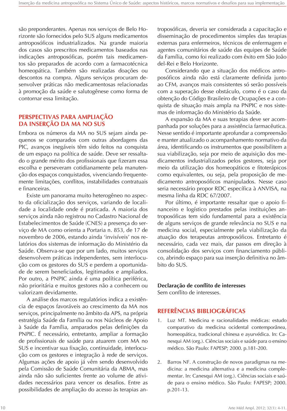 Na grande maioria dos casos são prescritos medicamentos baseados nas indicações antroposóficas, porém tais medicamentos são preparados de acordo com a farmacotécnica homeopática.