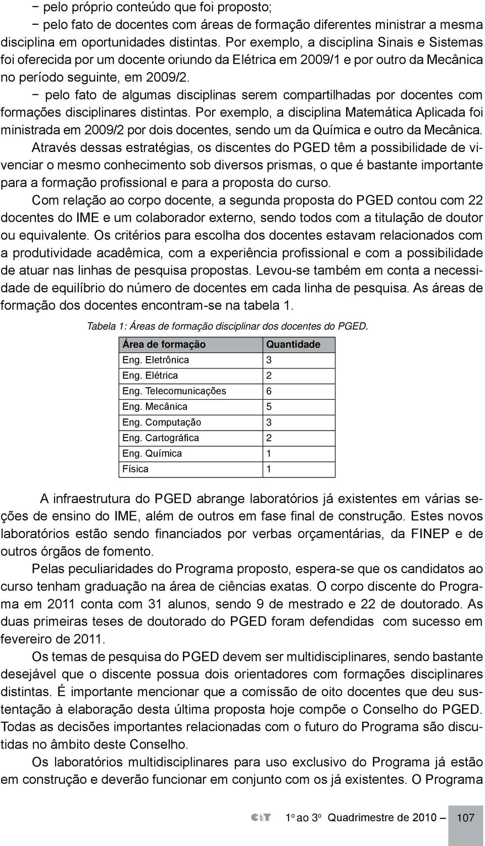 pelo fato de algumas disciplinas serem compartilhadas por docentes com formações disciplinares distintas.