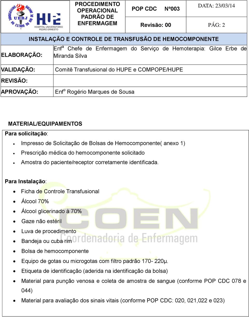 Para Instalação: Ficha de Controle Transfusional Álcool 70% Álcool glicerinado à 70% Gaze não estéril Luva de procedimento Bandeja ou cuba rim Bolsa de hemocomponente