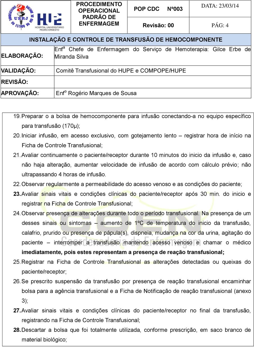 Avaliar continuamente o paciente/receptor durante 10 minutos do inicio da infusão e, caso não haja alteração, aumentar velocidade de infusão de acordo com cálculo prévio; não ultrapassando 4 horas de