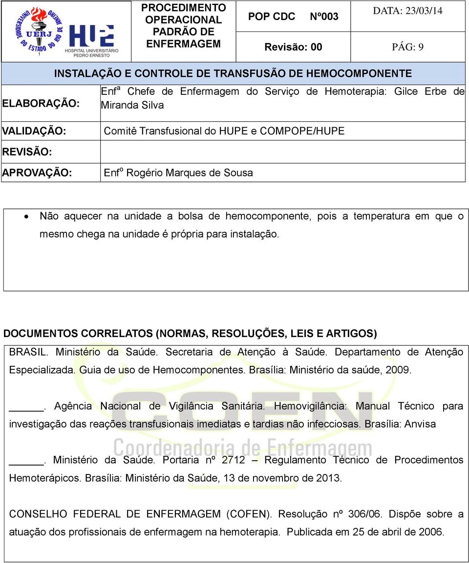 Brasília: Ministério da saúde, 2009.. Agência Nacional de Vigilância Sanitária. Hemovigilância: Manual Técnico para investigação das reações transfusionais imediatas e tardias não infecciosas.