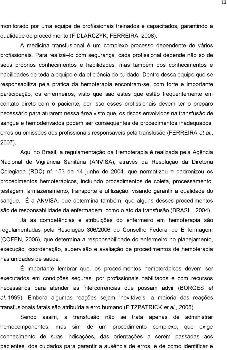 Para realizá lo com segurança, cada profissional depende não só de seus próprios conhecimentos e habilidades, mas também dos conhecimentos e habilidades de toda a equipe e da eficiência do cuidado.