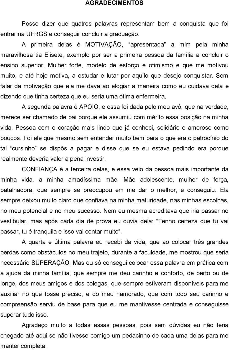 Mulher forte, modelo de esforço e otimismo e que me motivou muito, e até hoje motiva, a estudar e lutar por aquilo que desejo conquistar.