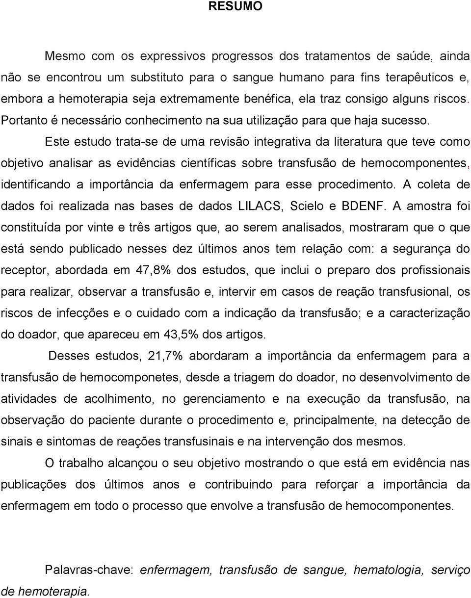 Este estudo trata-se de uma revisão integrativa da literatura que teve como objetivo analisar as evidências científicas sobre transfusão de hemocomponentes, identificando a importância da enfermagem