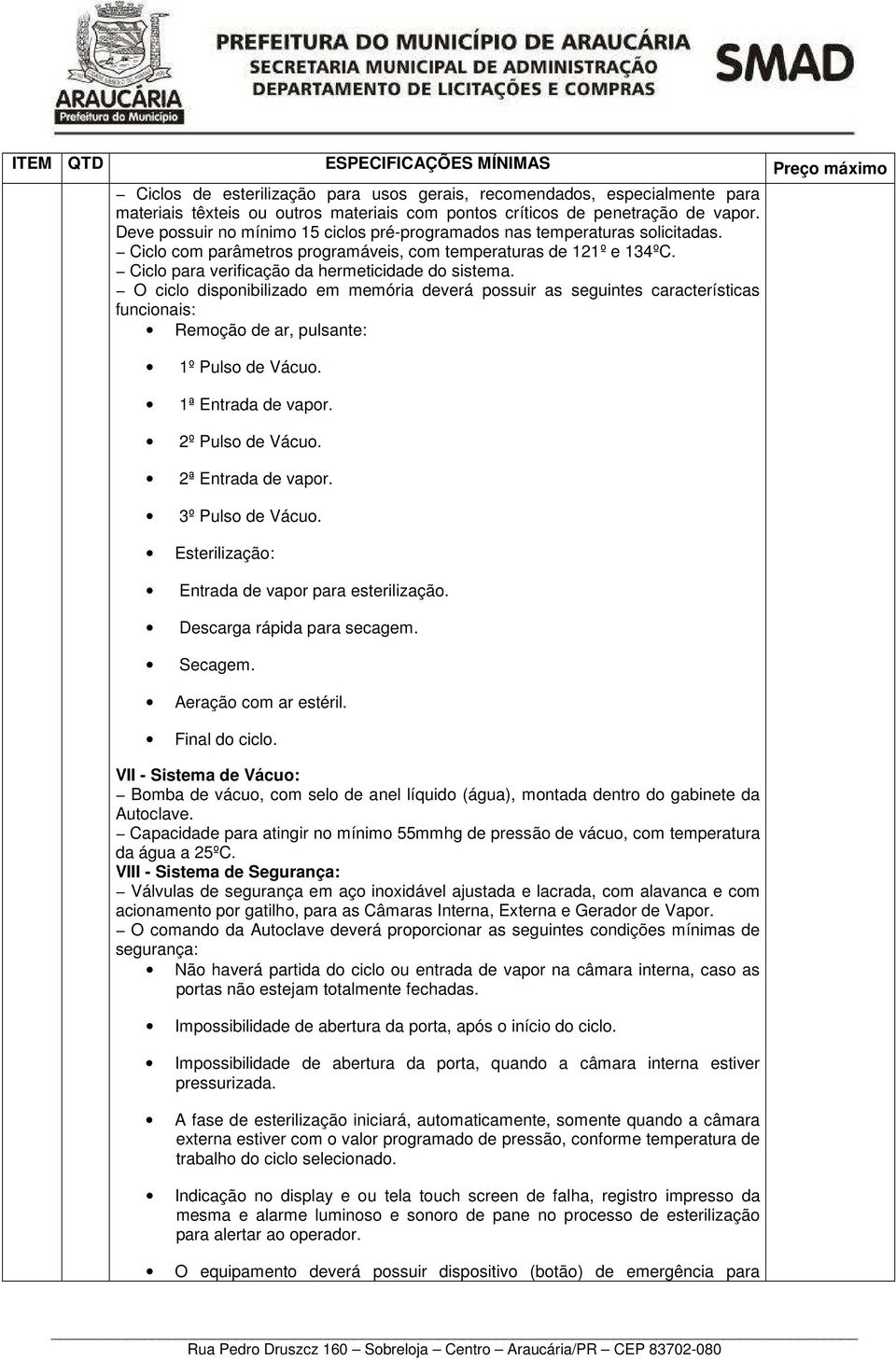 Ciclo para verificação da hermeticidade do sistema. O ciclo disponibilizado em memória deverá possuir as seguintes características funcionais: Remoção de ar, pulsante: 1º Pulso de Vácuo.