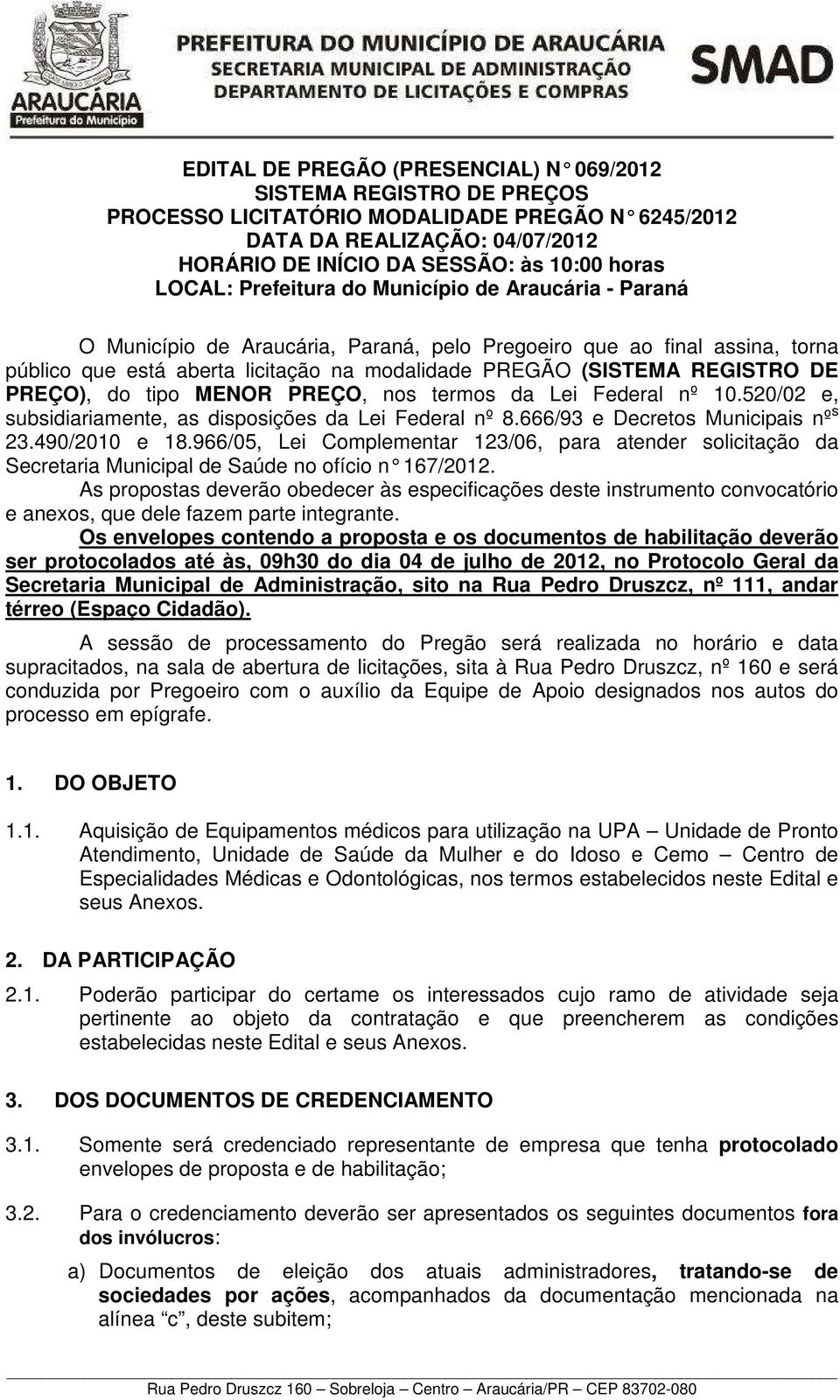 REGISTRO DE PREÇO), do tipo MENOR PREÇO, nos termos da Lei Federal nº 10.520/02 e, subsidiariamente, as disposições da Lei Federal nº 8.666/93 e Decretos Municipais nº s 23.490/2010 e 18.