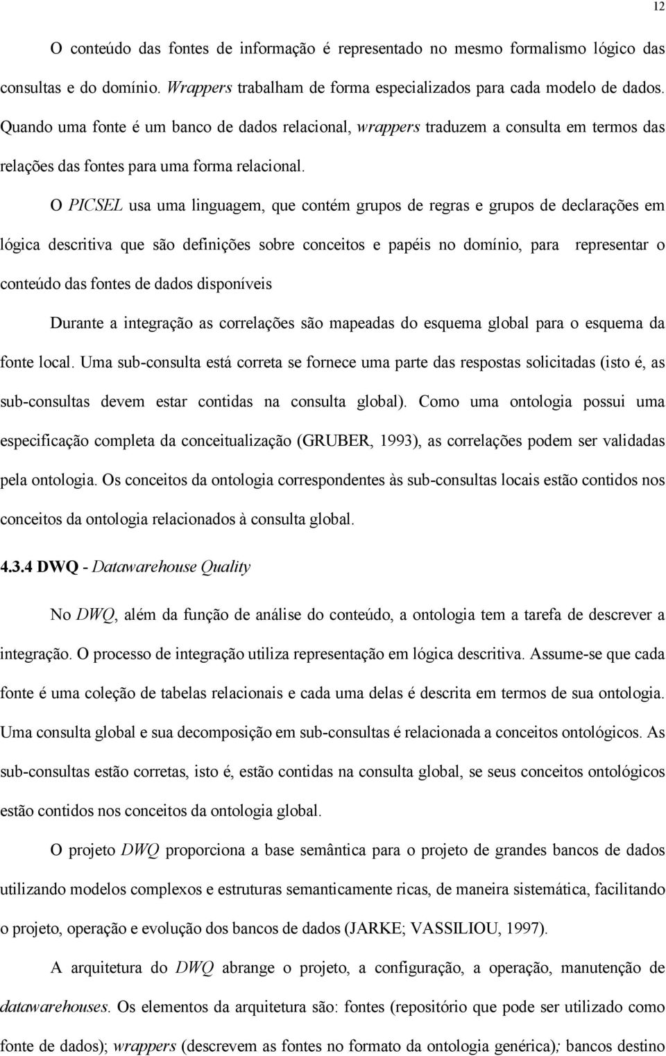 O PICSEL usa uma linguagem, que contém grupos de regras e grupos de declarações em lógica descritiva que são definições sobre conceitos e papéis no domínio, para representar o conteúdo das fontes de