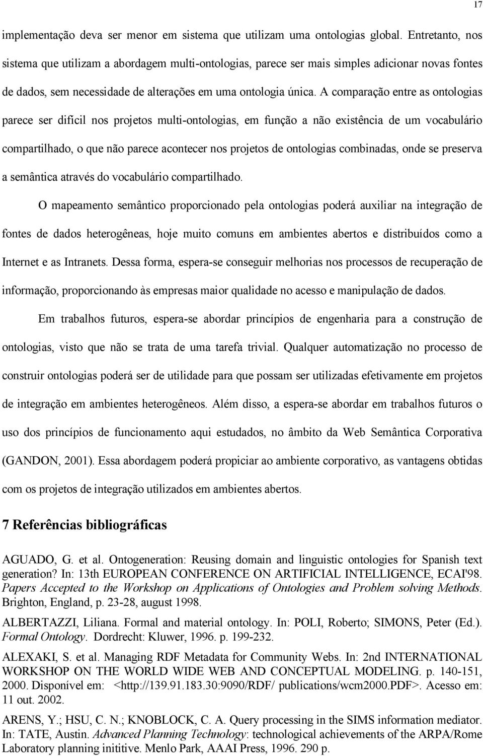 A comparação entre as ontologias parece ser difícil nos projetos multi-ontologias, em função a não existência de um vocabulário compartilhado, o que não parece acontecer nos projetos de ontologias