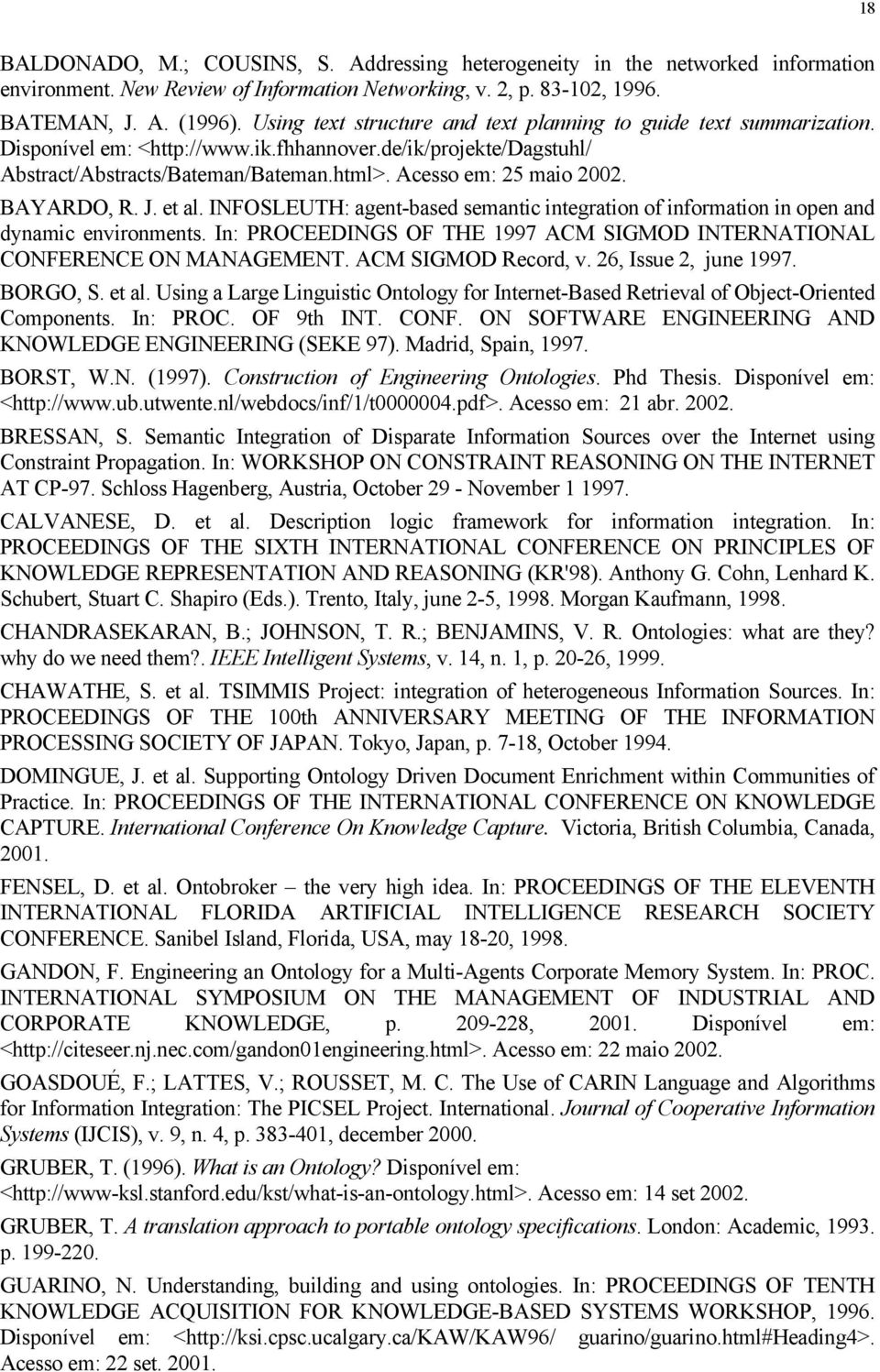 BAYARDO, R. J. et al. INFOSLEUTH: agent-based semantic integration of information in open and dynamic environments. In: PROCEEDINGS OF THE 1997 ACM SIGMOD INTERNATIONAL CONFERENCE ON MANAGEMENT.