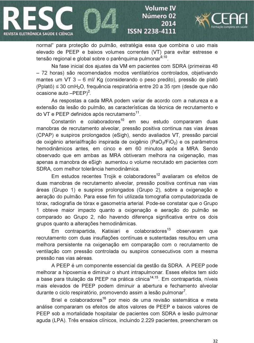 pressão de platô (Pplatô) 30 cmh 2 O, frequência respiratória entre 20 a 35 rpm (desde que não ocasione auto PEEP) 2.