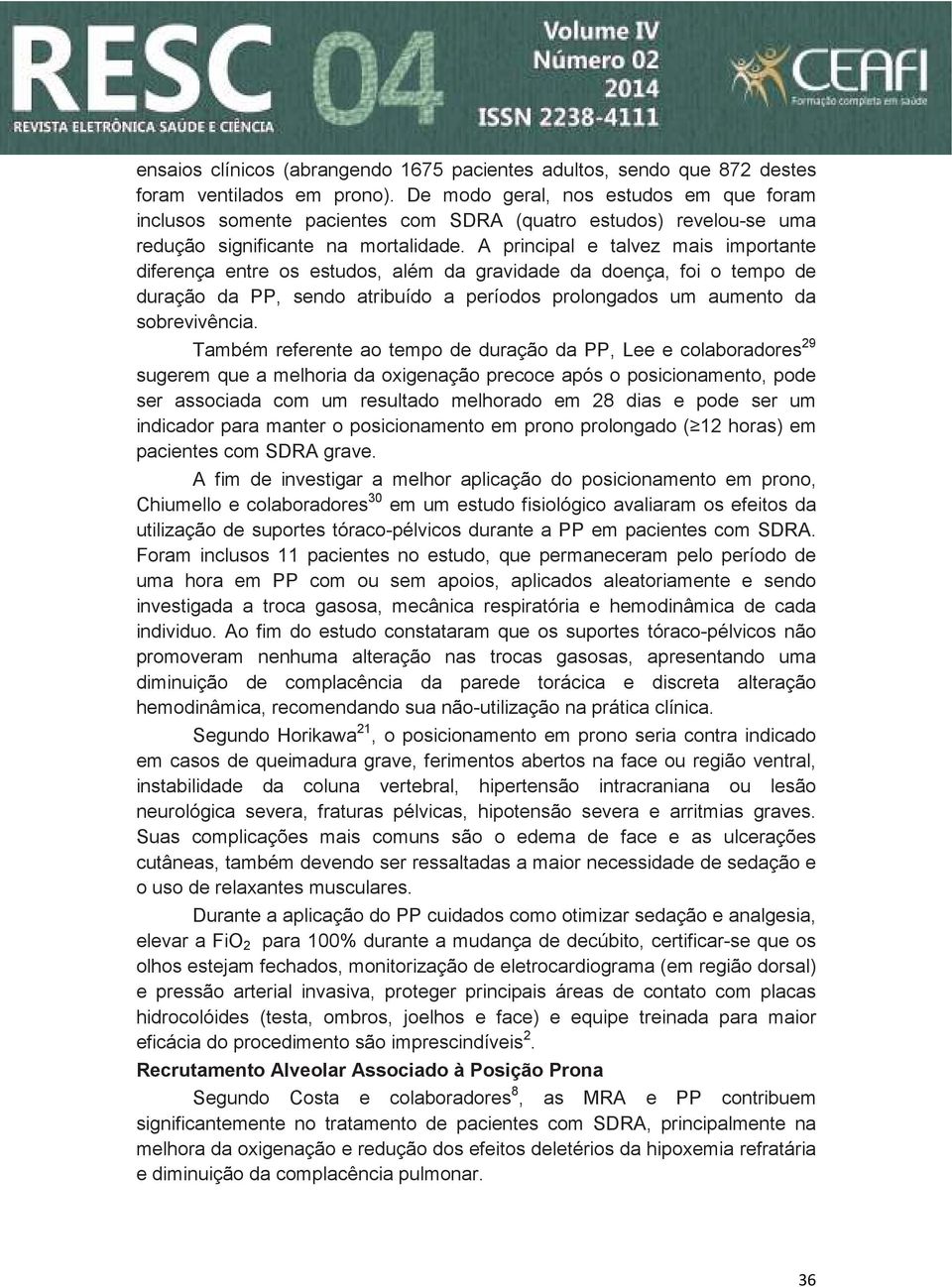 A principal e talvez mais importante diferença entre os estudos, além da gravidade da doença, foi o tempo de duração da PP, sendo atribuído a períodos prolongados um aumento da sobrevivência.