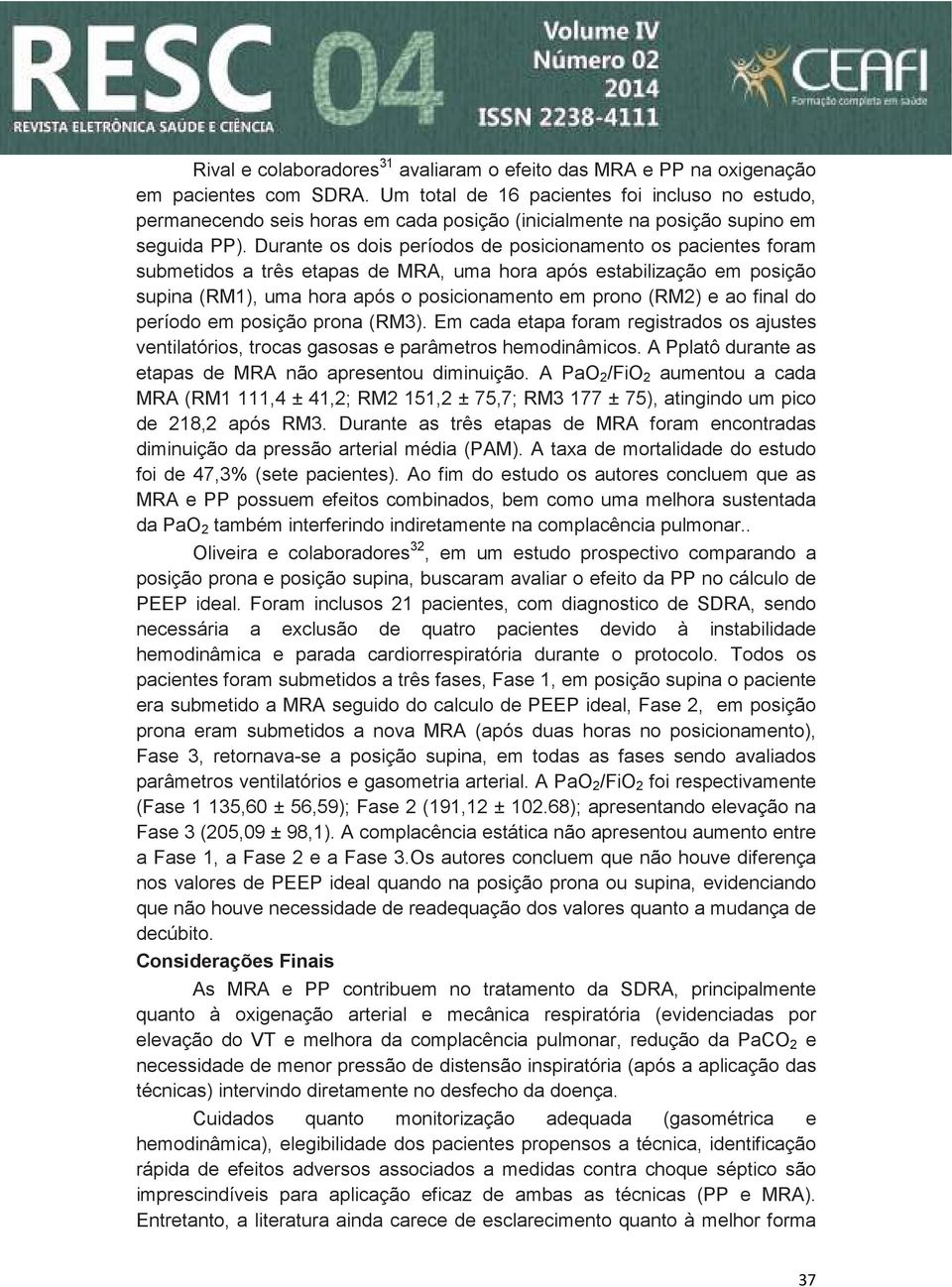 Durante os dois períodos de posicionamento os pacientes foram submetidos a três etapas de MRA, uma hora após estabilização em posição supina (RM1), uma hora após o posicionamento em prono (RM2) e ao