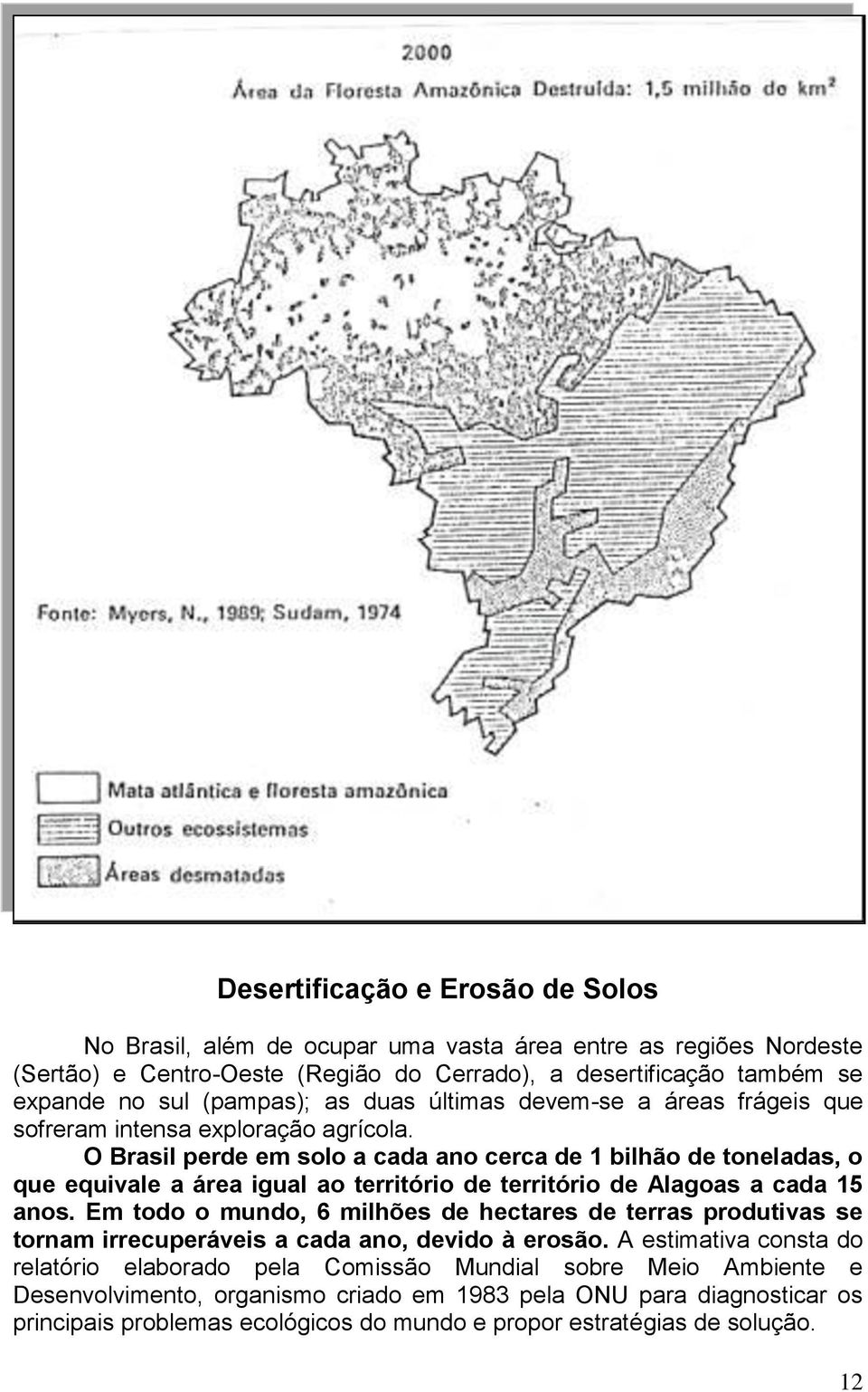 O Brasil perde em solo a cada ano cerca de 1 bilhão de toneladas, o que equivale a área igual ao território de território de Alagoas a cada 15 anos.