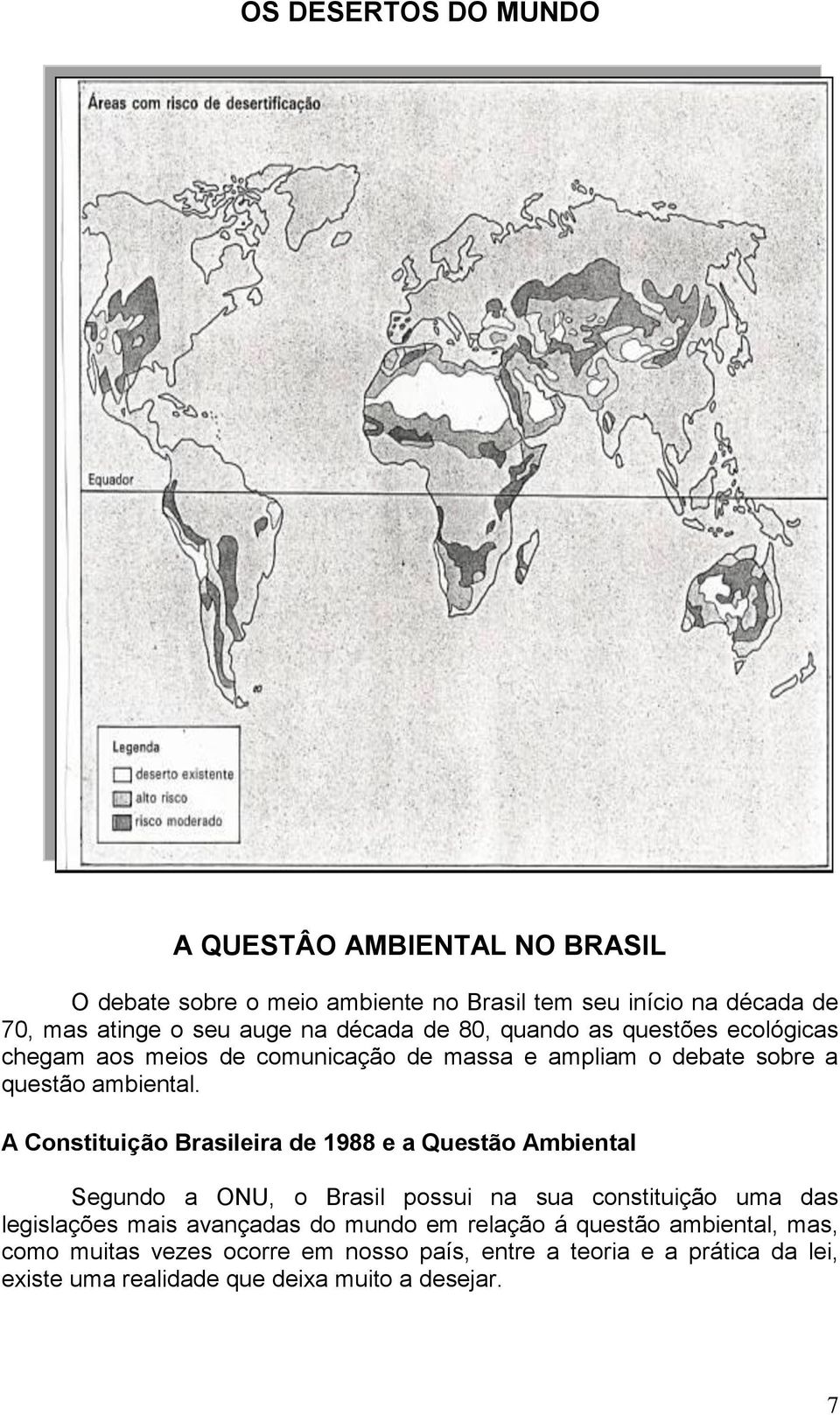 A Constituição Brasileira de 1988 e a Questão Ambiental Segundo a ONU, o Brasil possui na sua constituição uma das legislações mais avançadas do