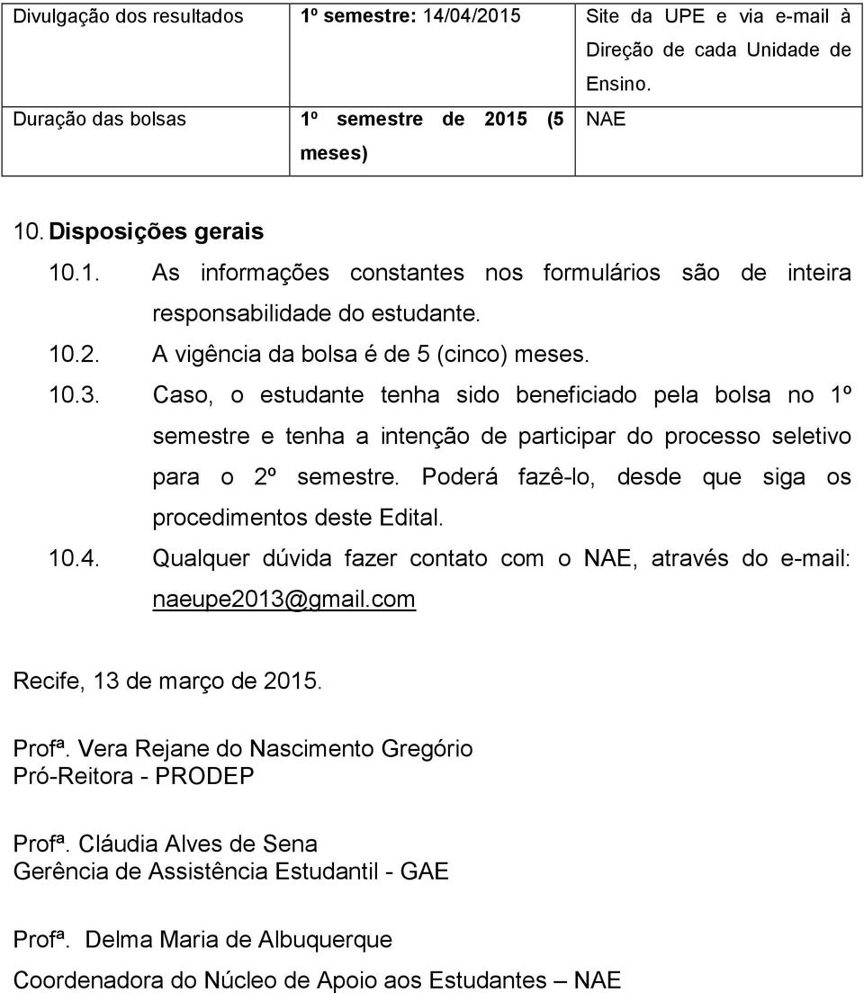 Poderá fazê-lo, desde que siga os procedimentos deste Edital. 10.4. Qualquer dúvida fazer contato com o NAE, através do e-mail: naeupe2013@gmail.com Recife, 13 de março de 2015. Profª.