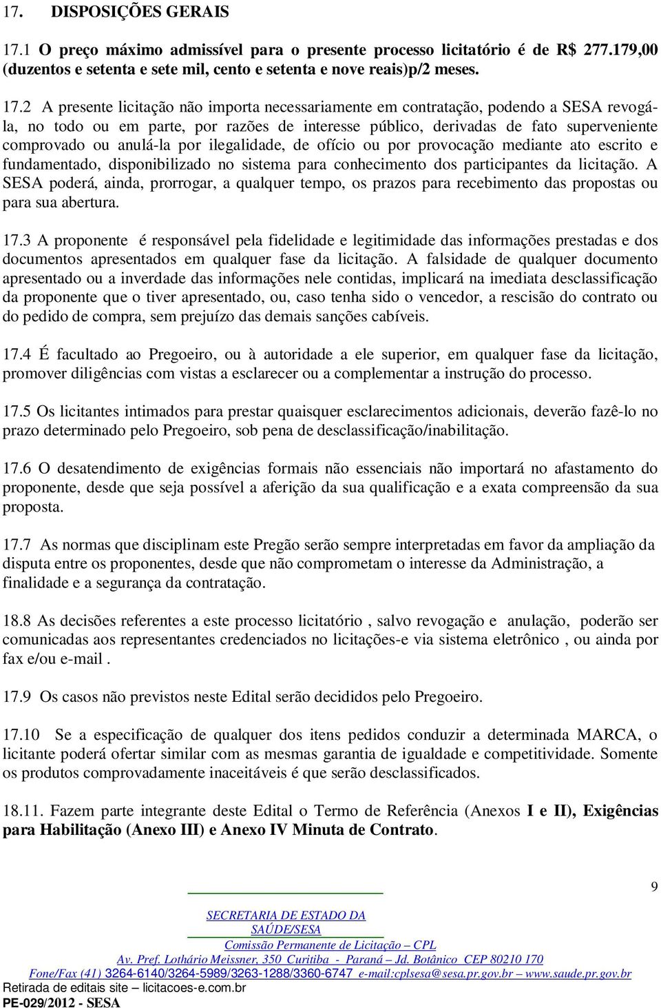 2 A presente licitação não importa necessariamente em contratação, podendo a SESA revogála, no todo ou em parte, por razões de interesse público, derivadas de fato superveniente comprovado ou