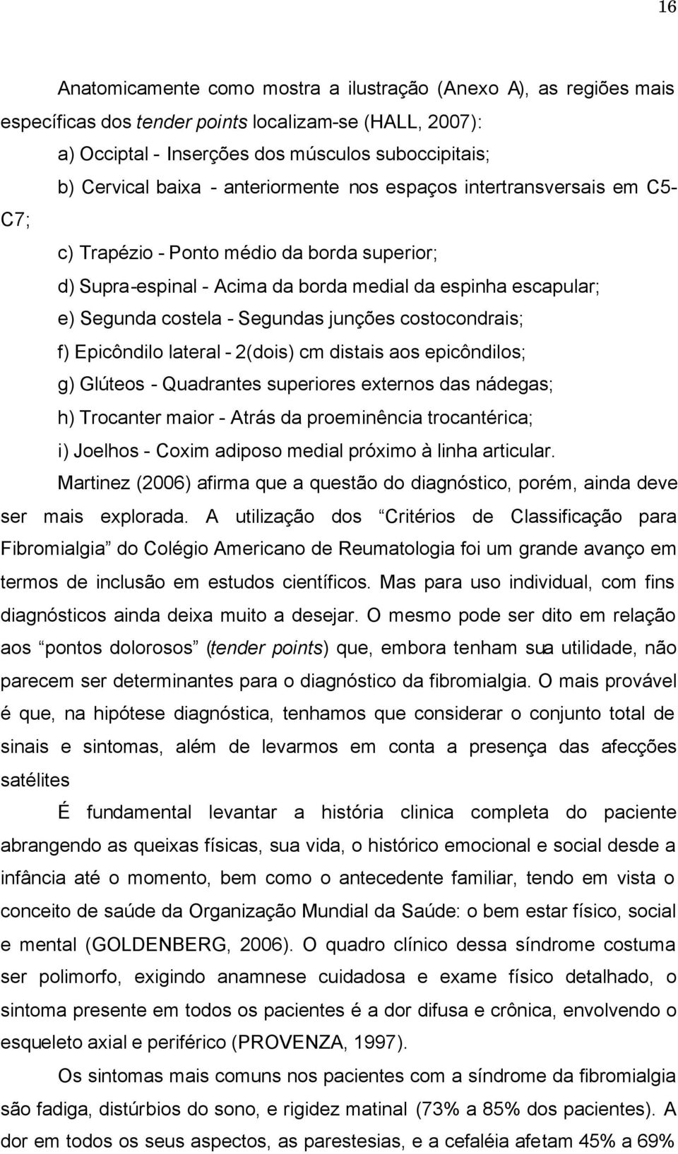 junções costocondrais; f) Epicôndilo lateral - 2(dois) cm distais aos epicôndilos; g) Glúteos - Quadrantes superiores externos das nádegas; h) Trocanter maior - Atrás da proeminência trocantérica; i)