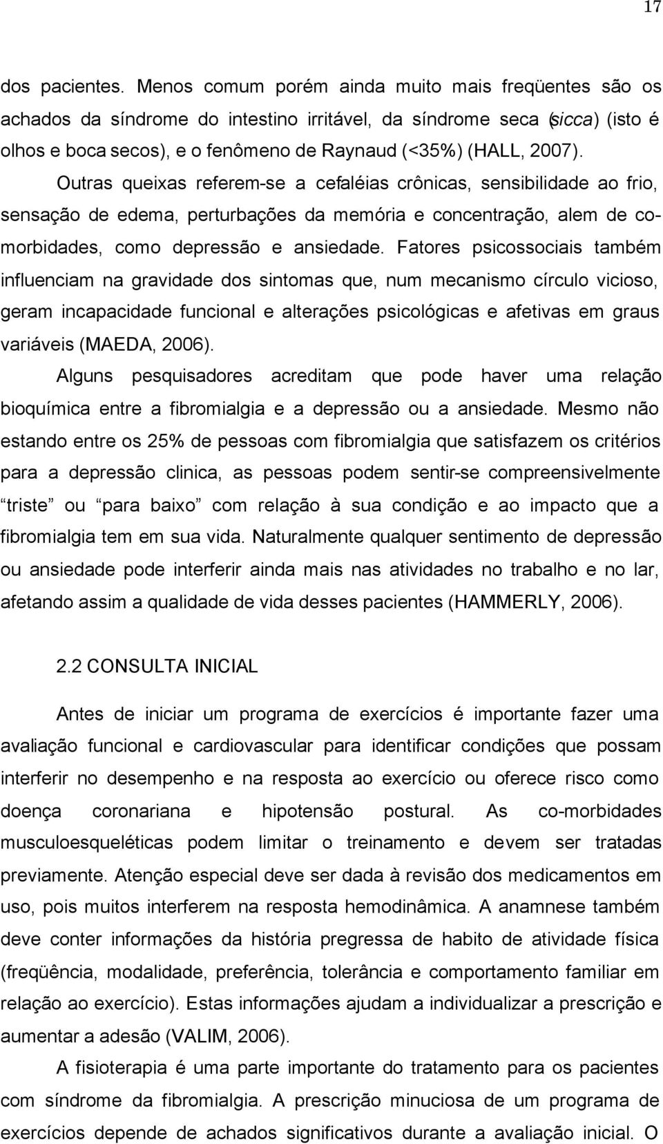 Outras queixas referem-se a cefaléias crônicas, sensibilidade ao frio, sensação de edema, perturbações da memória e concentração, alem de comorbidades, como depressão e ansiedade.