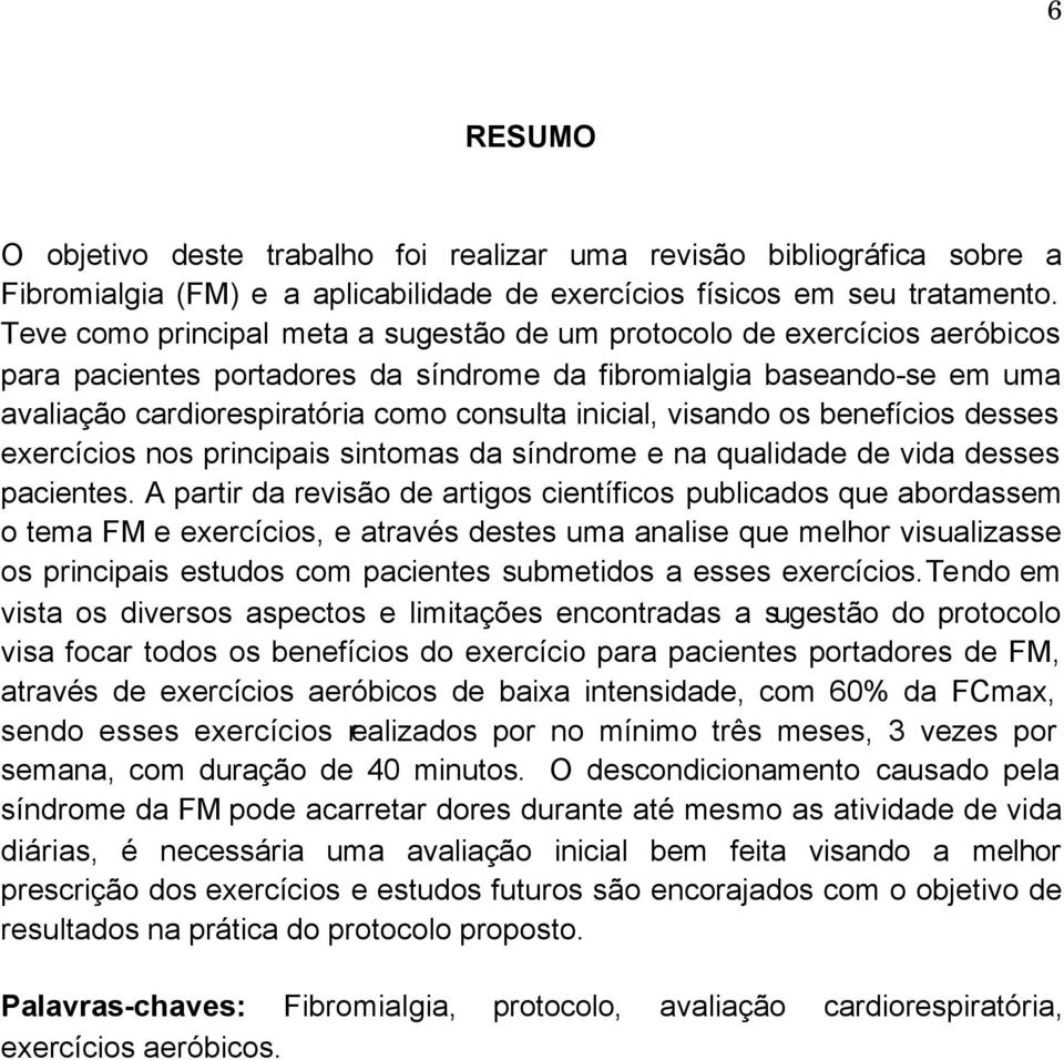 inicial, visando os benefícios desses exercícios nos principais sintomas da síndrome e na qualidade de vida desses pacientes.