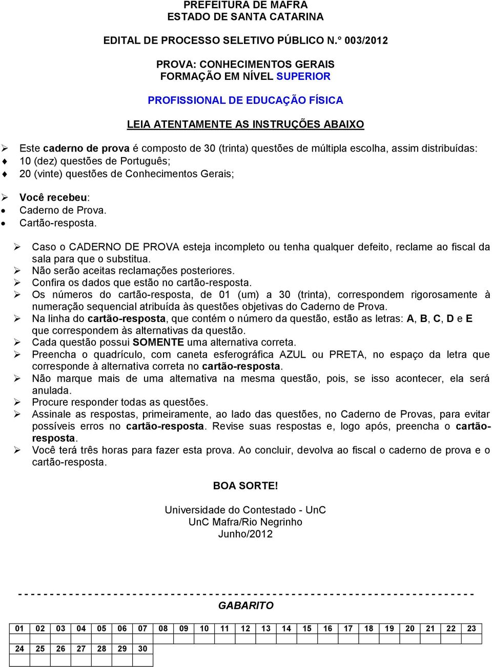 múltipla escolha, assim distribuídas: 10 (dez) questões de Português; 20 (vinte) questões de Conhecimentos Gerais; Você recebeu: Caderno de Prova. Cartão-resposta.