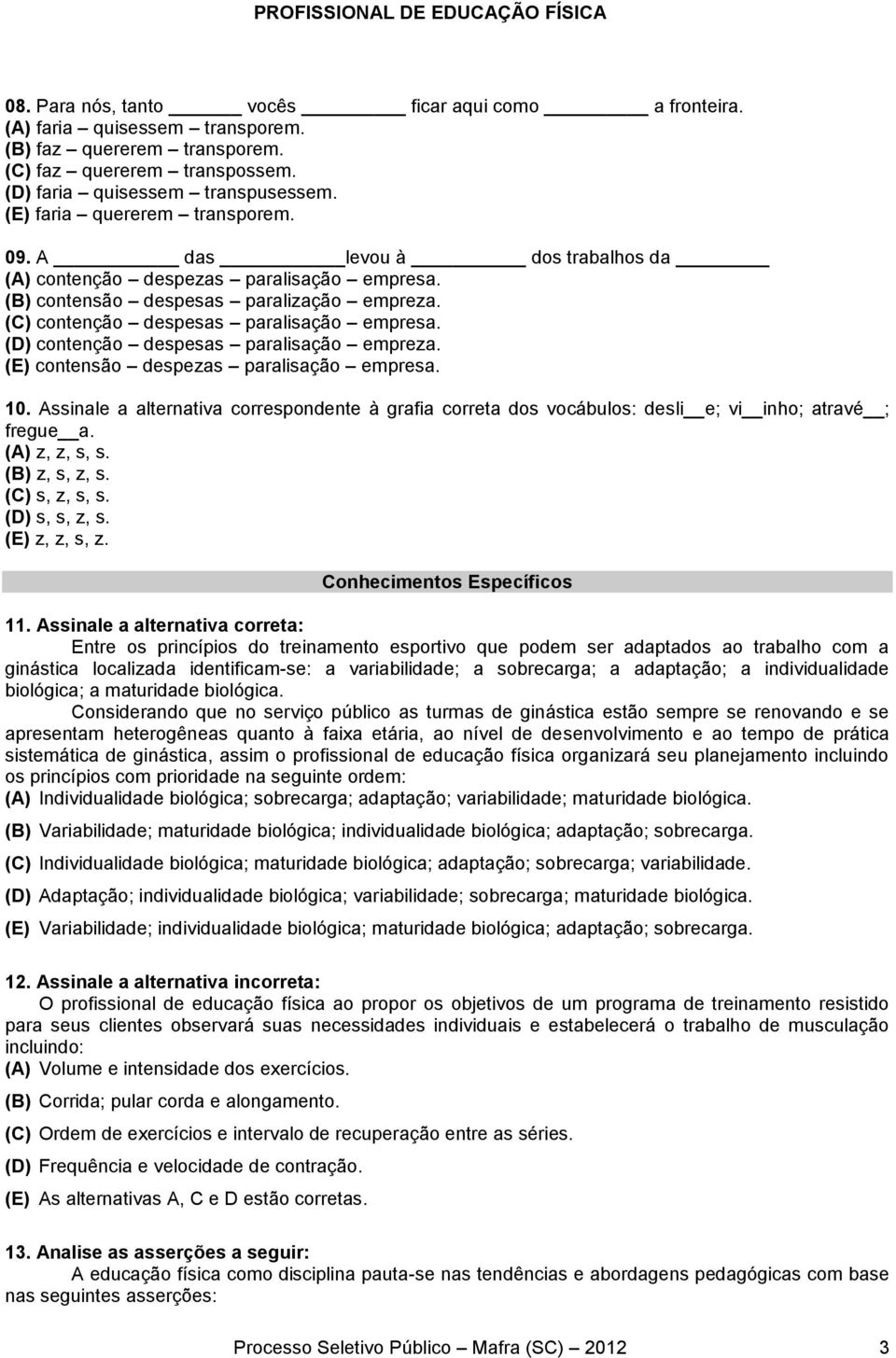 (D) contenção despesas paralisação empreza. (E) contensão despezas paralisação empresa. 10. Assinale a alternativa correspondente à grafia correta dos vocábulos: desli e; vi inho; atravé ; fregue a.