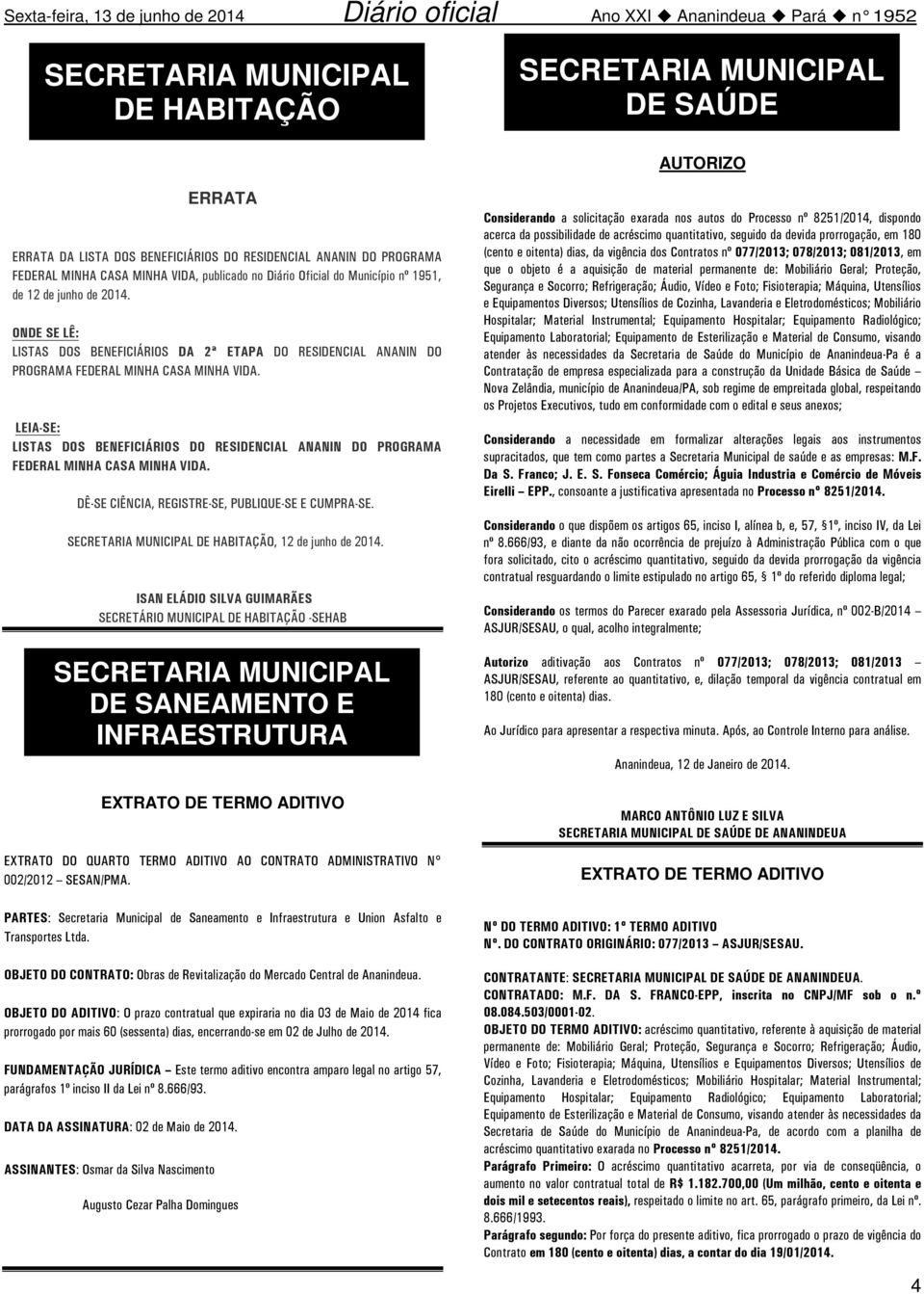 LEIA-SE: LISTAS DOS BENEFICIÁRIOS DO RESIDENCIAL ANANIN DO PROGRAMA FEDERAL MINHA CASA MINHA VIDA. DÊ-SE CIÊNCIA, REGISTRE-SE, PUBLIQUE-SE E CUMPRA-SE. HABITAÇÃO, 12 de junho de 2014.