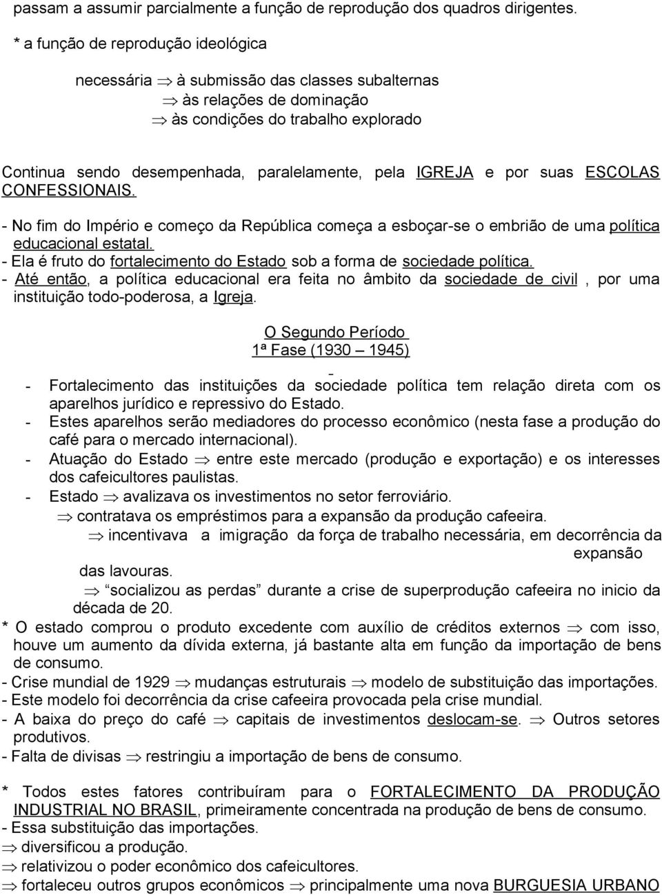 IGREJA e por suas ESCOLAS CONFESSIONAIS. - No fim do Império e começo da República começa a esboçar-se o embrião de uma política educacional estatal.