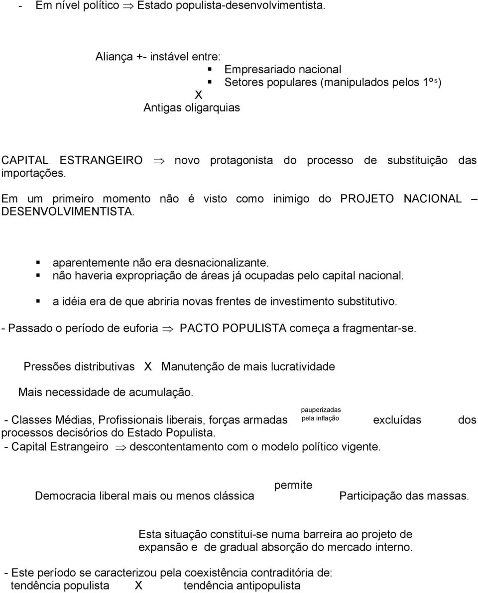 Em um primeiro momento não é visto como inimigo do PROJETO NACIONAL DESENVOLVIMENTISTA. aparentemente não era desnacionalizante. não haveria expropriação de áreas já ocupadas pelo capital nacional.