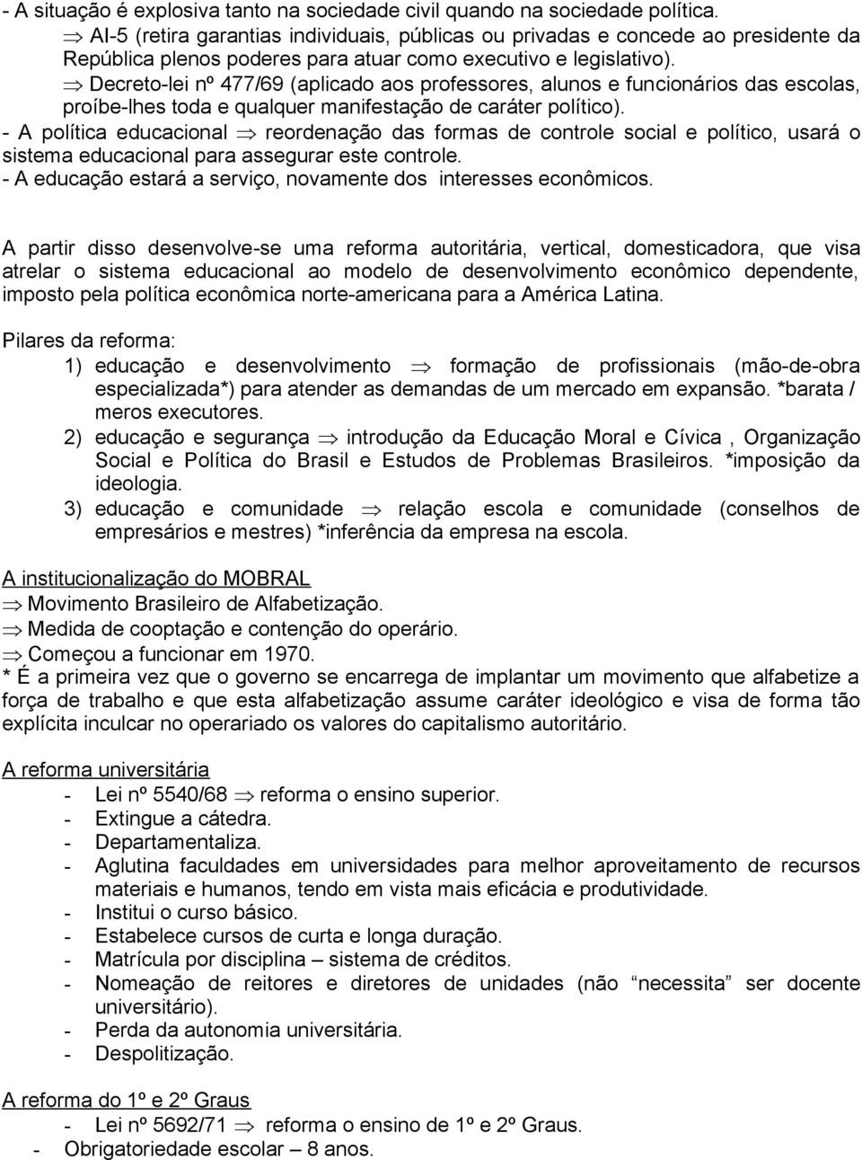 Þ Decreto-lei nº 477/69 (aplicado aos professores, alunos e funcionários das escolas, proíbe-lhes toda e qualquer manifestação de caráter político).