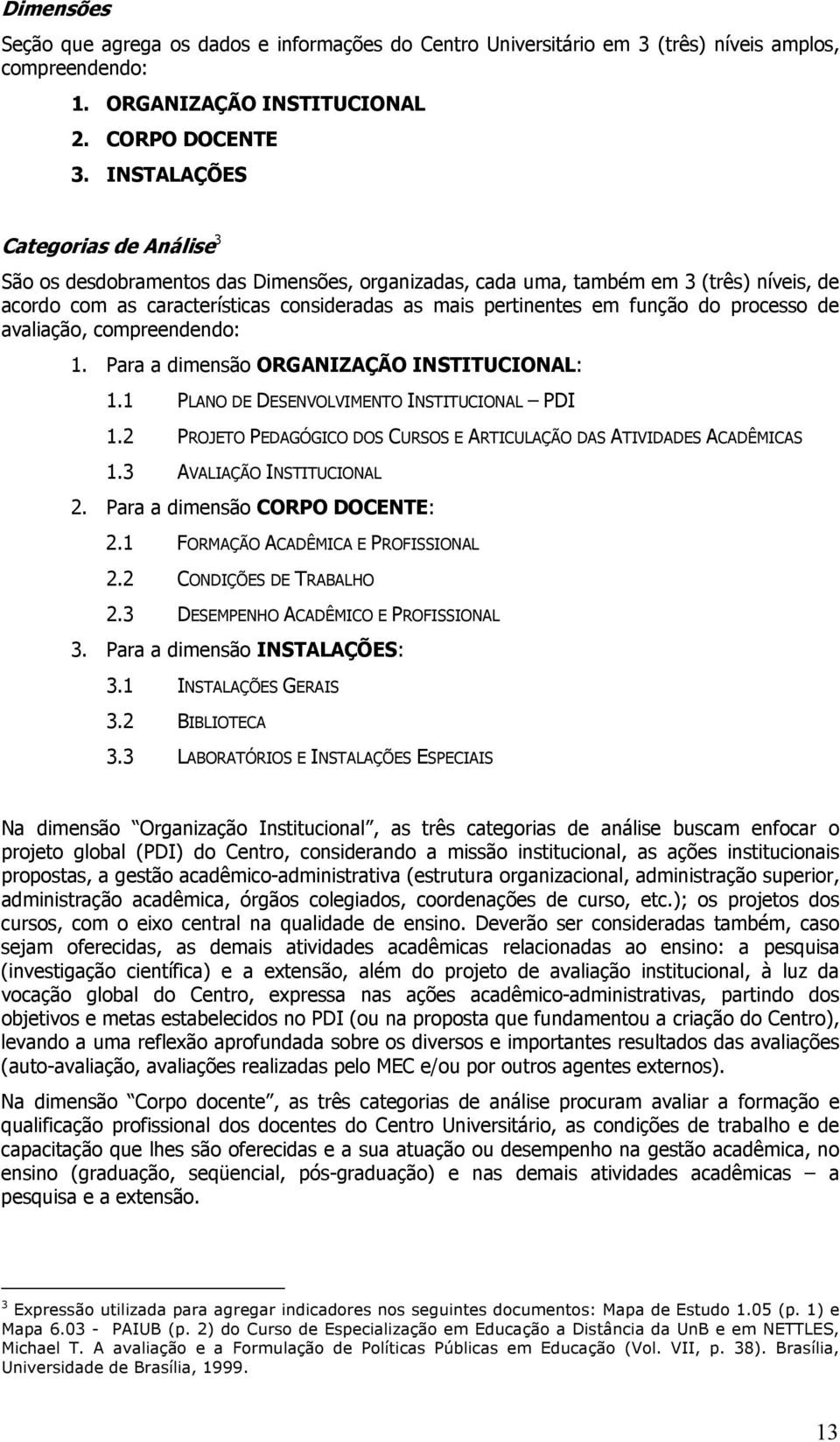 do processo de avaliação, compreendendo: 1. Para a dimensão ORGANIZAÇÃO INSTITUCIONAL: 1.1 PLANO DE DESENVOLVIMENTO INSTITUCIONAL PDI 1.