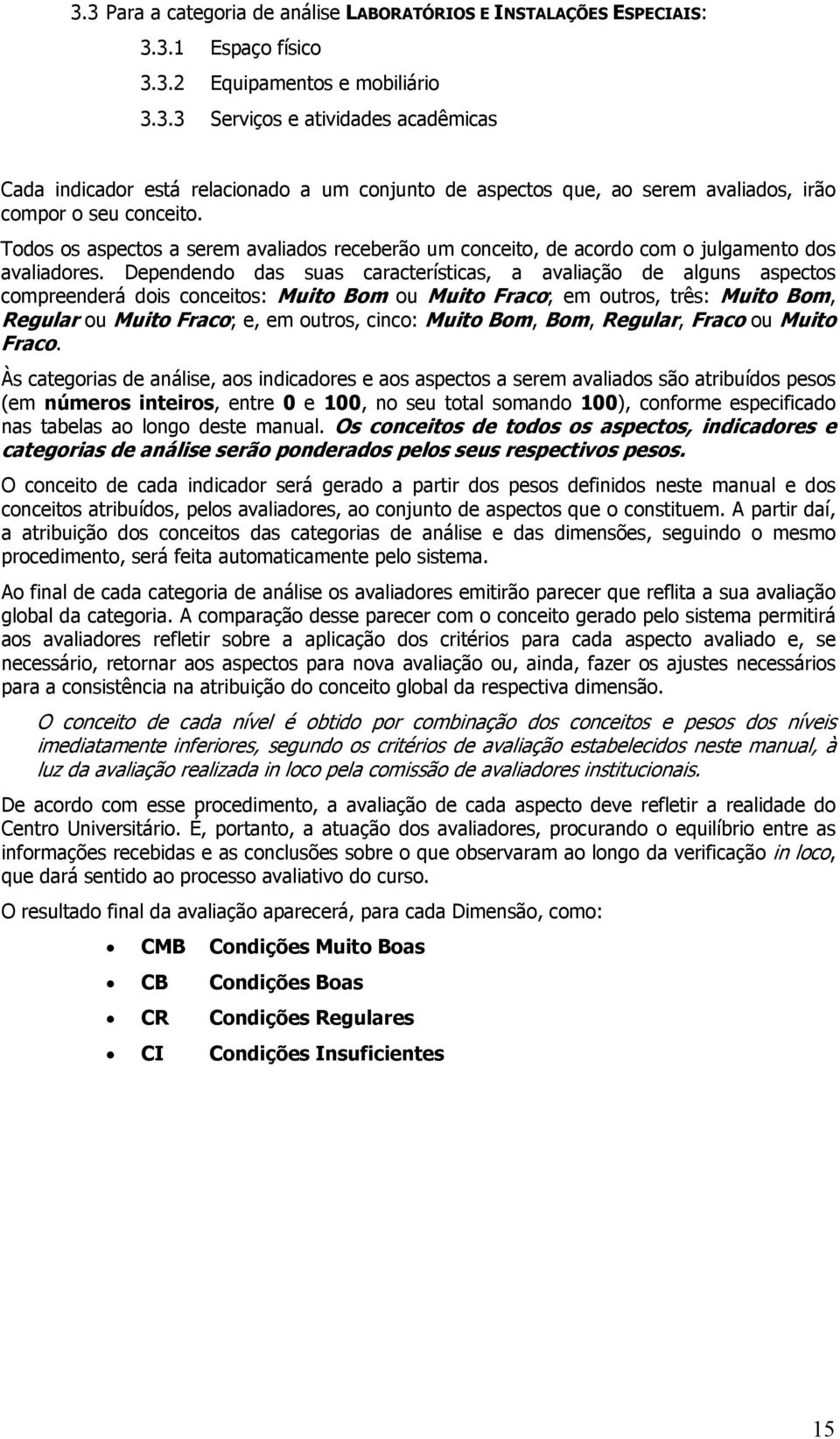 Dependendo das suas características, a avaliação de alguns aspectos compreenderá dois conceitos: Muito Bom ou Muito Fraco; em outros, três: Muito Bom, Regular ou Muito Fraco; e, em outros, cinco: