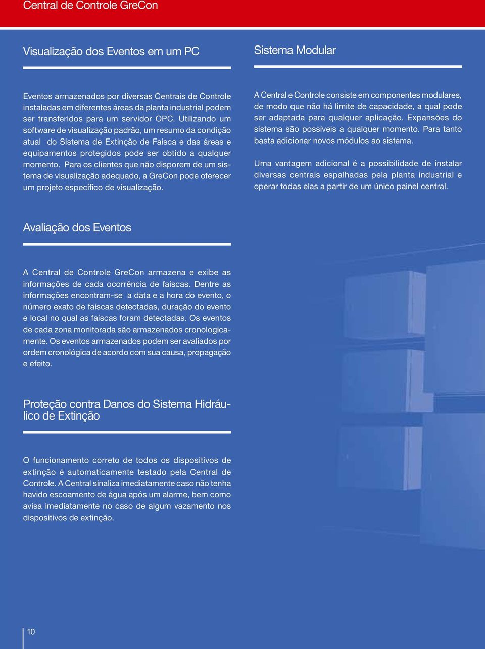 Utilizando um software de visualização padrão, um resumo da condição atual do Sistema de Extinção de Faísca e das áreas e equipamentos protegidos pode ser obtido a qualquer momento.