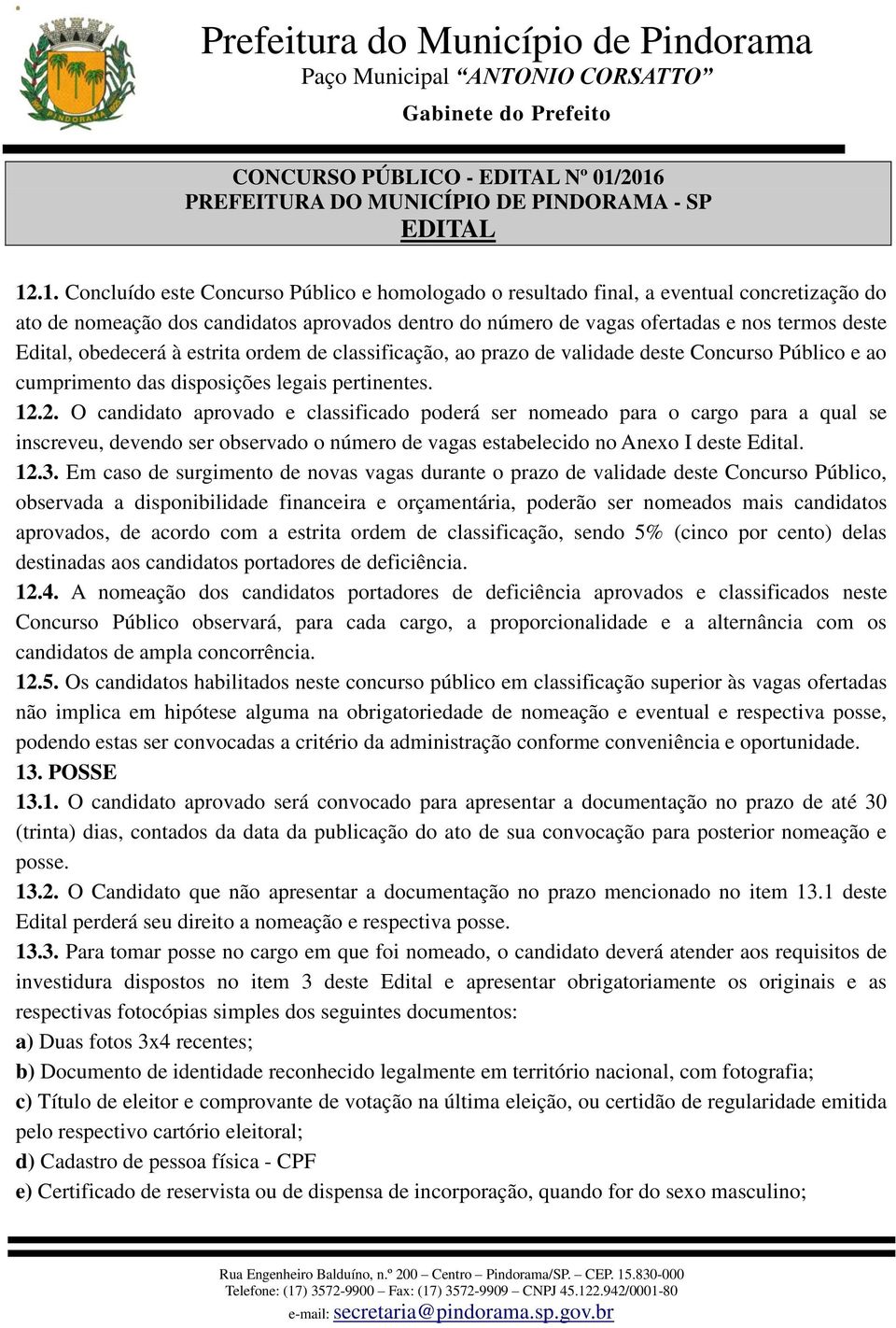 Edital, obedecerá à estrita ordem de classificação, ao prazo de validade deste Concurso Público e ao cumprimento das disposições legais pertinentes. 12.