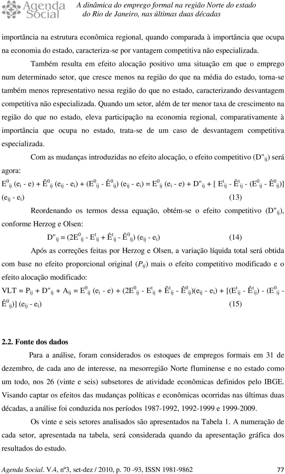 Também resula em efeio alocação posiivo uma siuação em que o emprego num deerminado seor, que cresce menos na região do que na média do esado, orna-se ambém menos represenaivo nessa região do que no