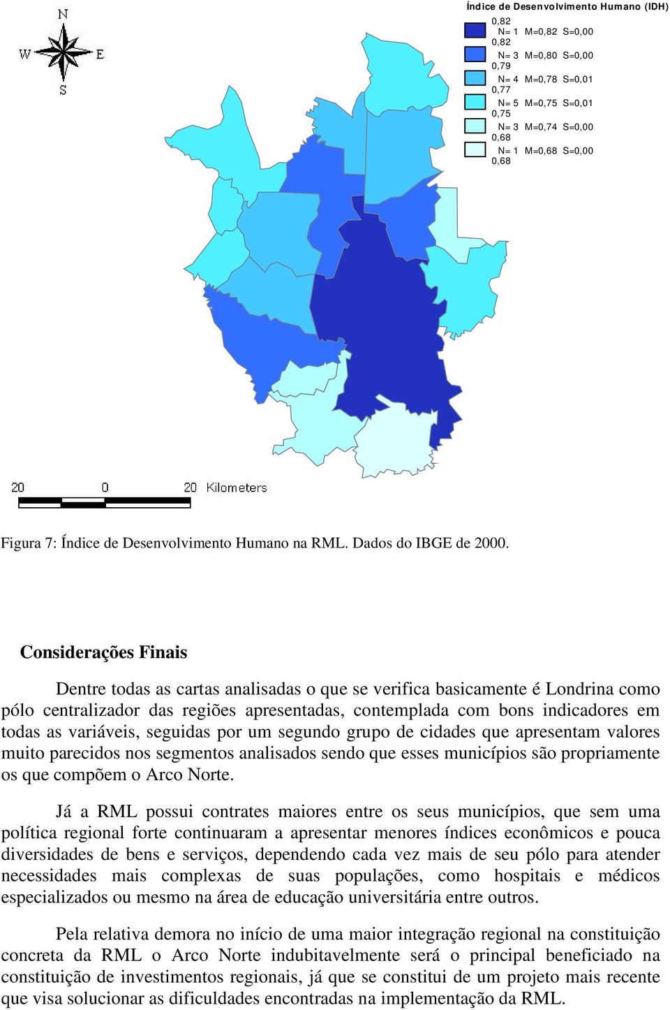 Considerações Finais Dentre todas as cartas analisadas o que se verifica basicamente é Londrina como pólo centralizador das regiões apresentadas, contemplada com bons indicadores em todas as