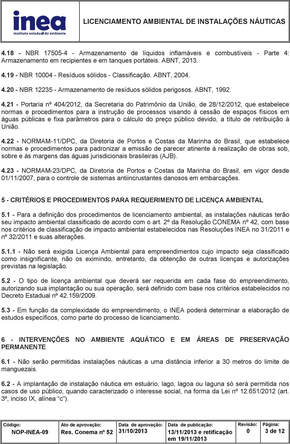 2 - NBR 12235 - Armazenamento de resíduos sólidos perigosos. ABNT, 1992. 4.