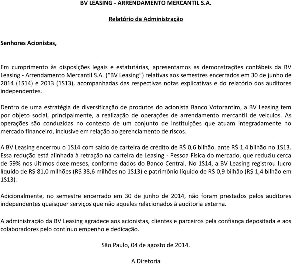 Dentro de uma estratégia de diversificação de produtos do acionista Banco Votorantim, a BV Leasing tem por objeto social, principalmente, a realização de operações de arrendamento mercantil de