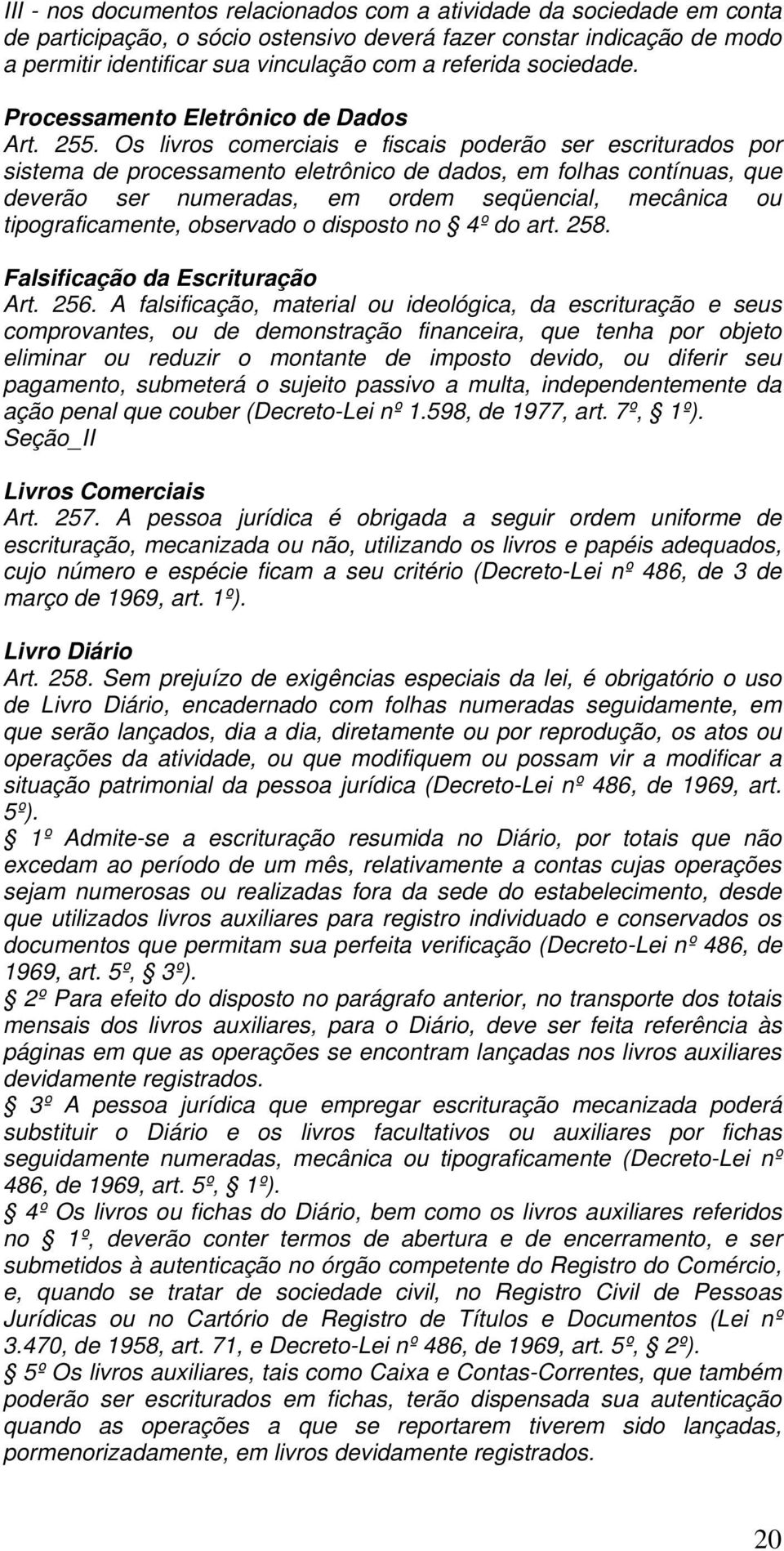 Os livros comerciais e fiscais poderão ser escriturados por sistema de processamento eletrônico de dados, em folhas contínuas, que deverão ser numeradas, em ordem seqüencial, mecânica ou